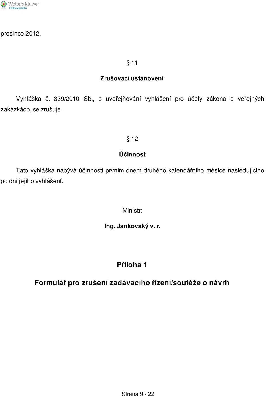 12 Účinnost Tato vyhláška nabývá účinnosti prvním dnem druhého kalendářního měsíce