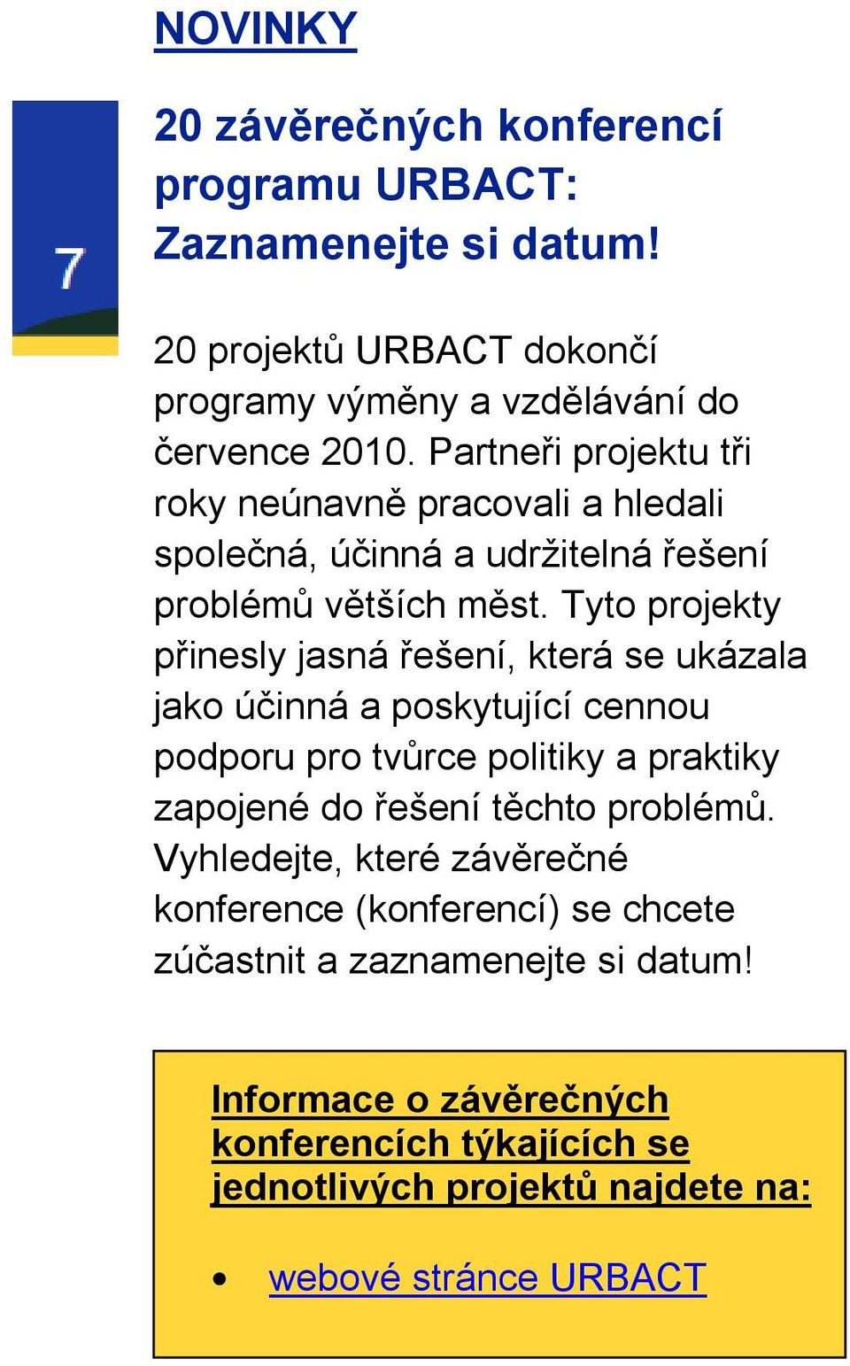 Tyto projekty přinesly jasná řešení, která se ukázala jako účinná a poskytující cennou podporu pro tvůrce politiky a praktiky zapojené do řešení těchto