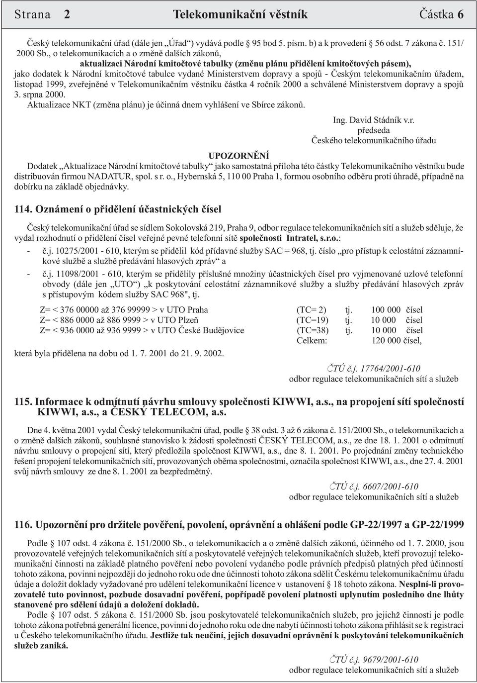 dopravy a spojù - Èeským telekomunikaèním úøadem, listopad 1999, zveøejnìné v Telekomunikaèním vìstníku èástka 4 roèník 2000 a schválené Ministerstvem dopravy a spojù 3. srpna 2000.