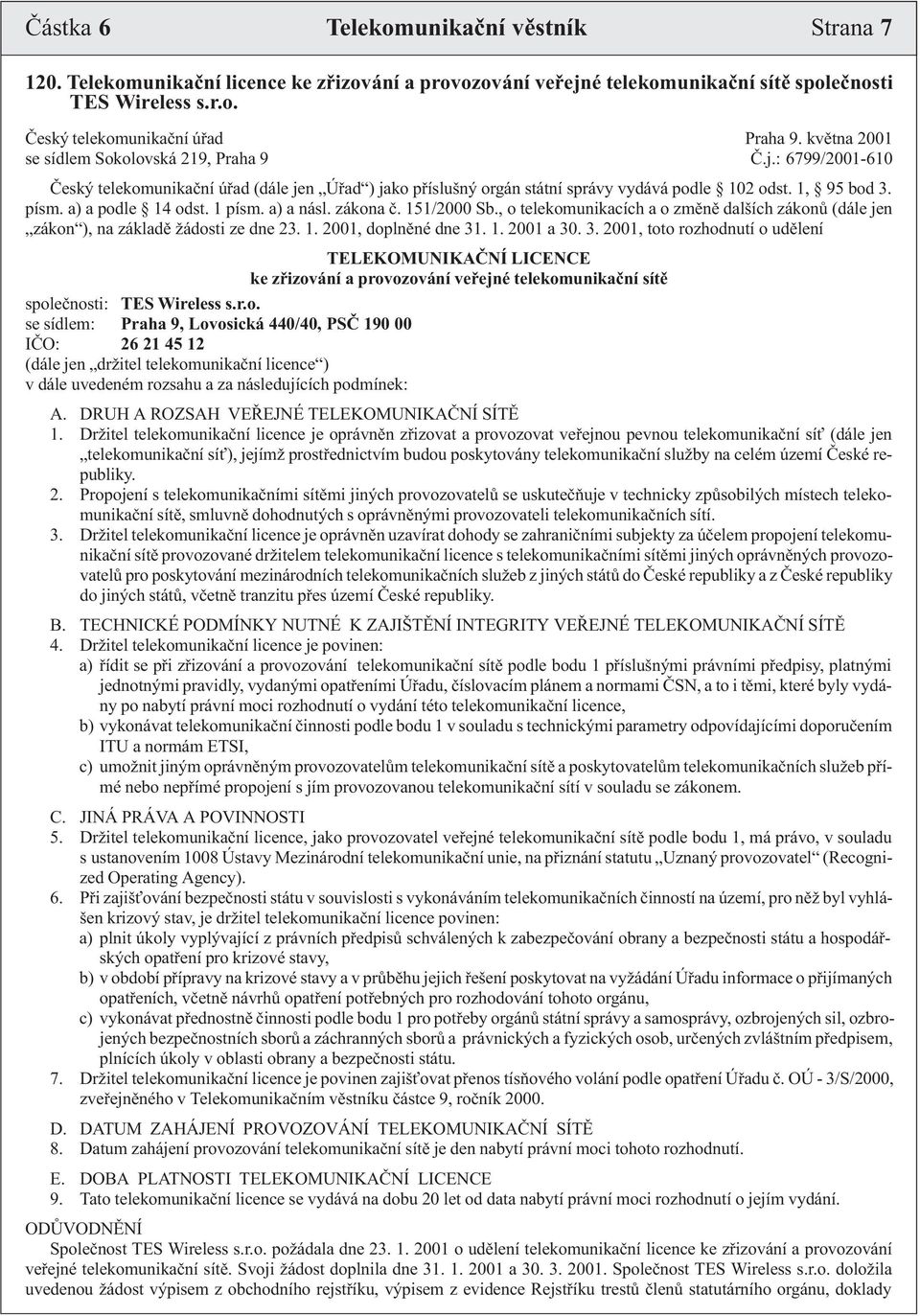 a) a podle 14 odst. 1 písm. a) a násl. zákona è. 151/2000 Sb., o telekomunikacích a o zmìnì dalších zákonù (dále jen zákon ), na základì žádosti ze dne 23. 1. 2001, doplnìné dne 31