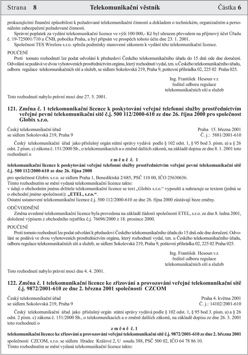 1. 2001. Spoleènost TES Wireless s.r.o. splnila podmínky stanovené zákonem k vydání této telekomunikaèní licence.