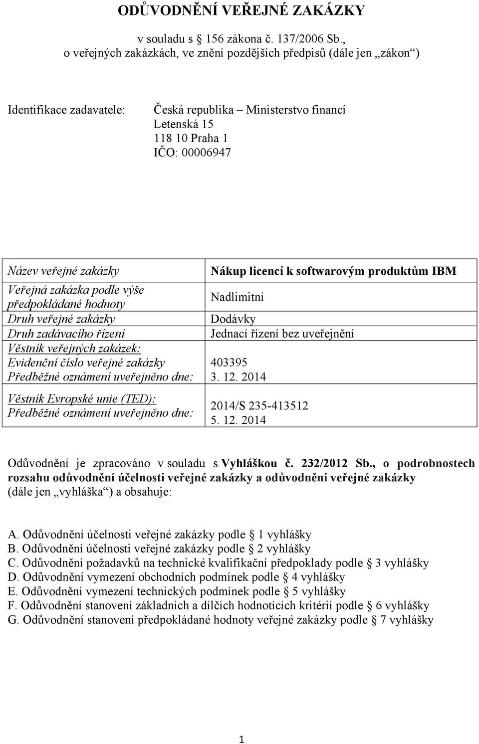 Veřejná zakázka podle výše předpokládané hodnoty Druh veřejné zakázky Druh zadávacího řízení Věstník veřejných zakázek: Evidenční číslo veřejné zakázky Předběžné oznámení uveřejněno dne: Věstník