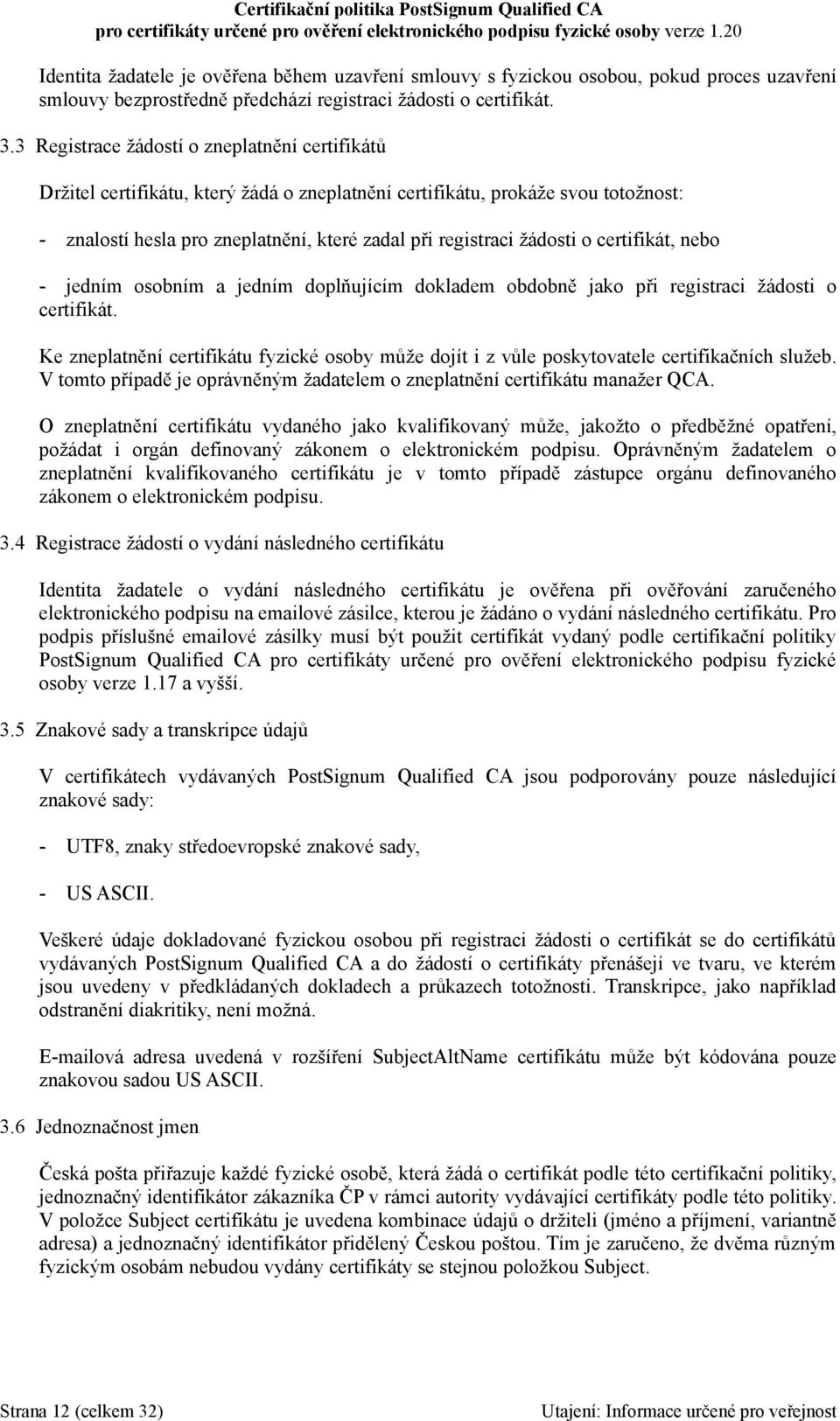 o certifikát, nebo - jedním osobním a jedním doplňujícím dokladem obdobně jako při registraci žádosti o certifikát.