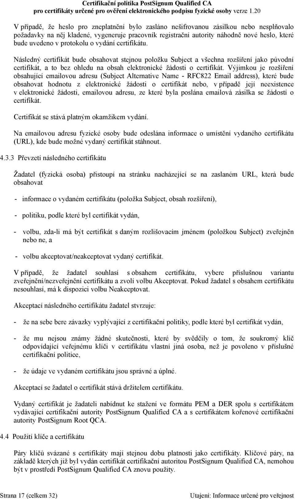 Výjimkou je rozšíření obsahující emailovou adresu (Subject Alternative Name - RFC822 Email address), které bude obsahovat hodnotu z elektronické žádosti o certifikát nebo, v případě její neexistence