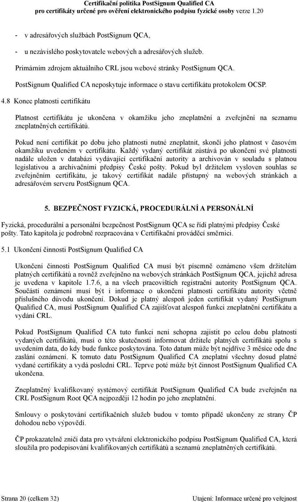 8 Konec platnosti certifikátu Platnost certifikátu je ukončena v okamžiku jeho zneplatnění a zveřejnění na seznamu zneplatněných certifikátů.