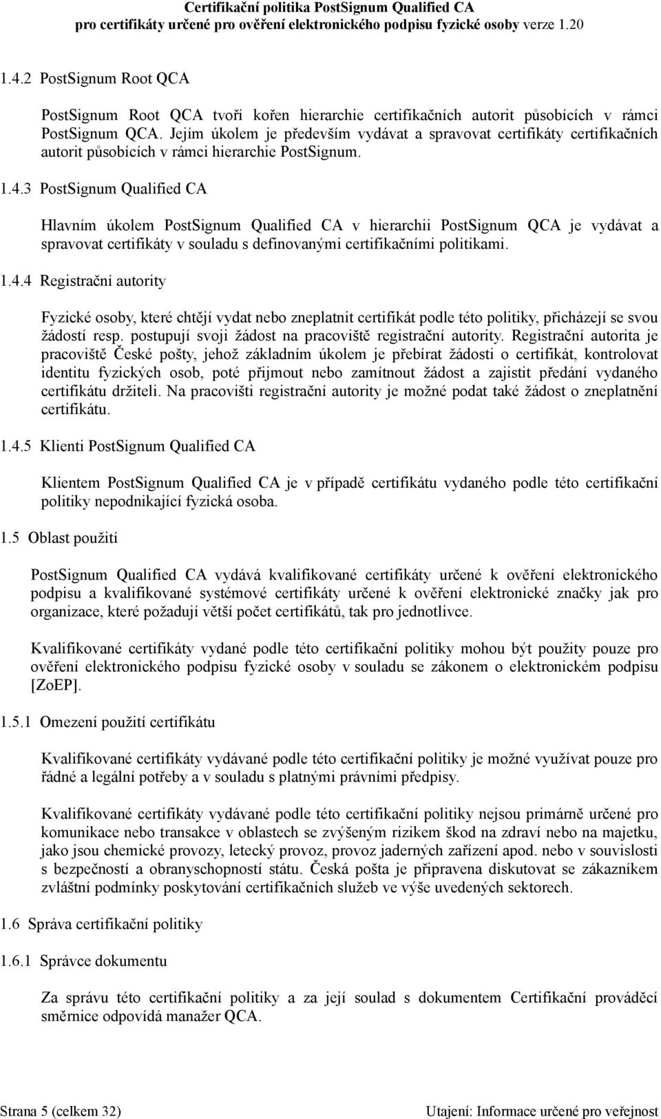 3 PostSignum Qualified CA Hlavním úkolem PostSignum Qualified CA v hierarchii PostSignum QCA je vydávat a spravovat certifikáty v souladu s definovanými certifikačními politikami. 1.4.