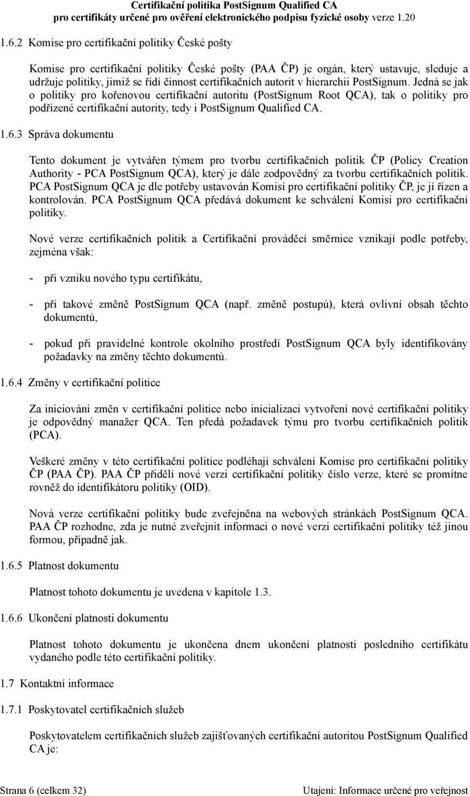 1.6.3 Správa dokumentu Tento dokument je vytvářen týmem pro tvorbu certifikačních politik ČP (Policy Creation Authority - PCA PostSignum QCA), který je dále zodpovědný za tvorbu certifikačních