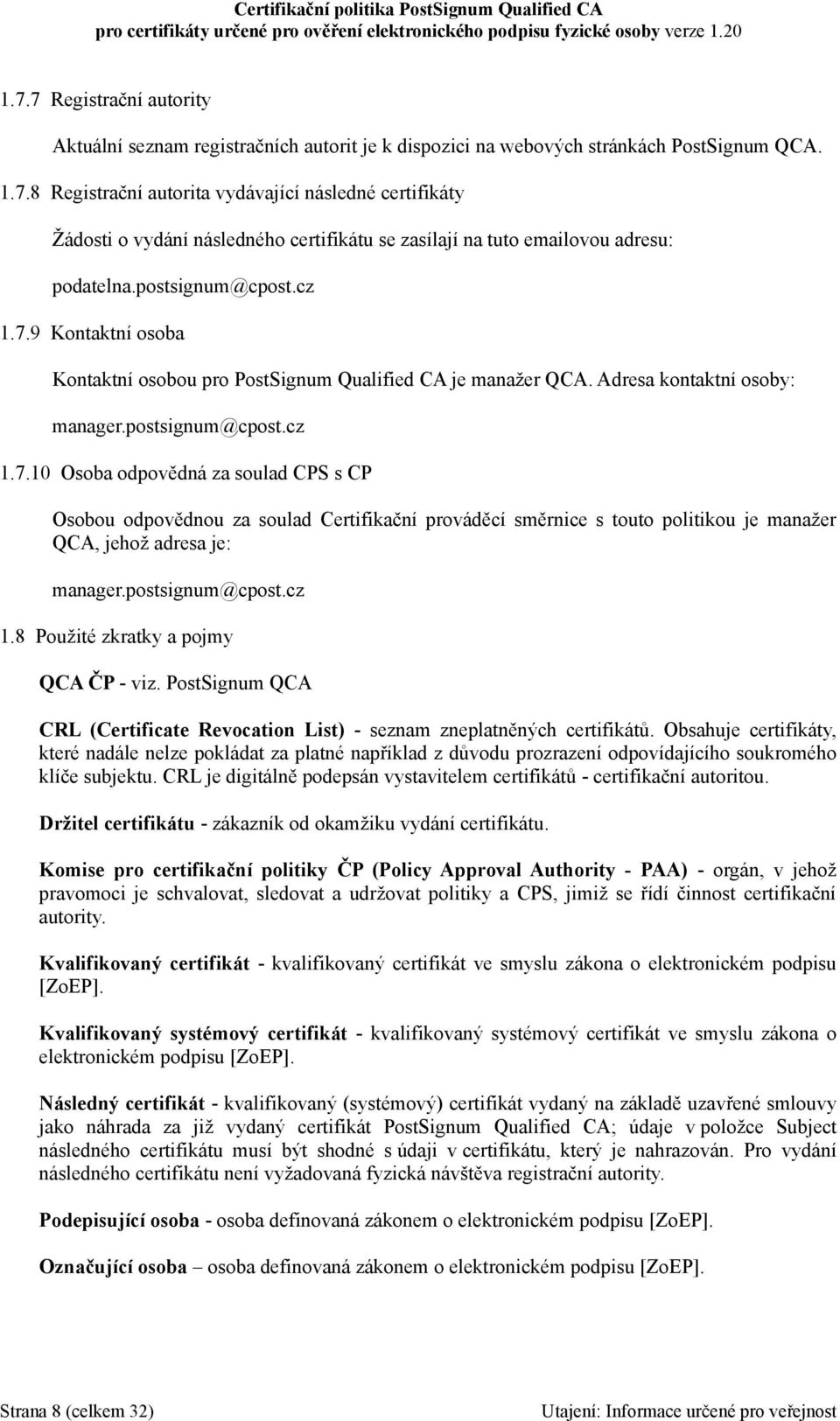 postsignum@cpost.cz 1.8 Použité zkratky a pojmy QCA ČP - viz. PostSignum QCA CRL (Certificate Revocation List) - seznam zneplatněných certifikátů.