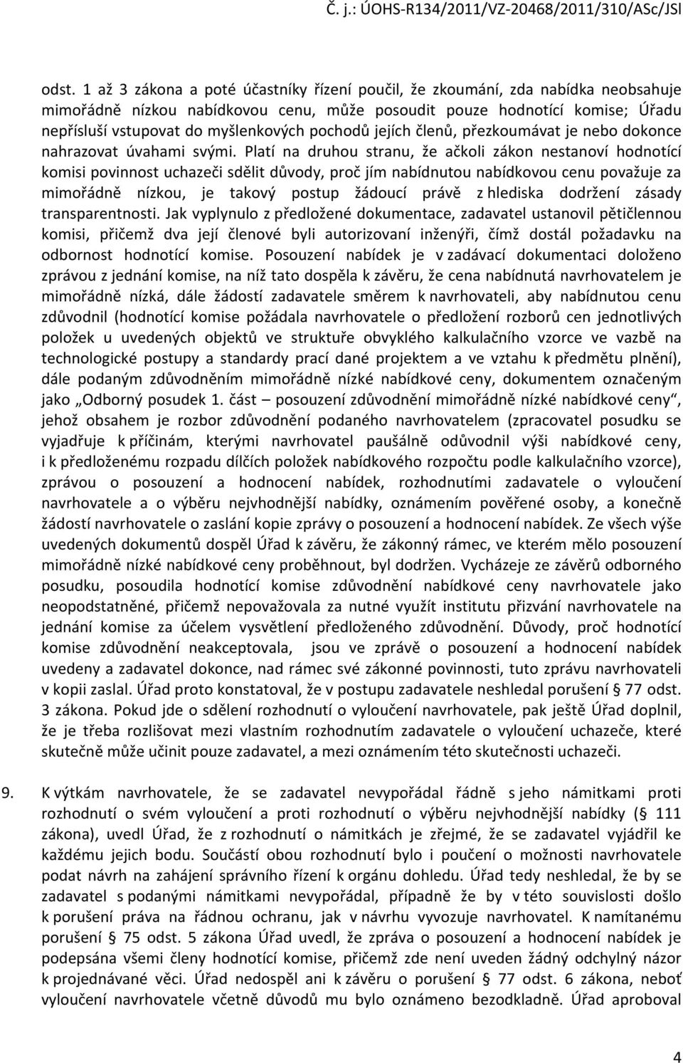 Platí na druhou stranu, že ačkoli zákon nestanoví hodnotící komisi povinnost uchazeči sdělit důvody, proč jím nabídnutou nabídkovou cenu považuje za mimořádně nízkou, je takový postup žádoucí právě z