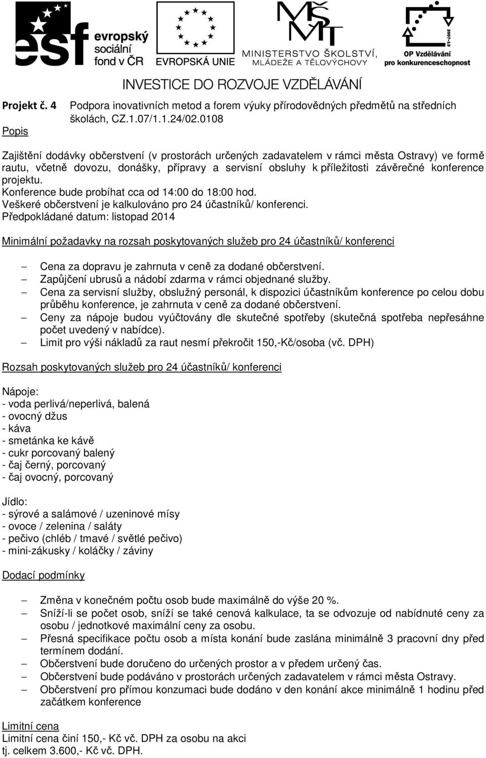 projektu. Konference bude probíhat cca od 14:00 do 18:00 hod. Veškeré občerstvení je kalkulováno pro 24 účastníků/ konferenci.