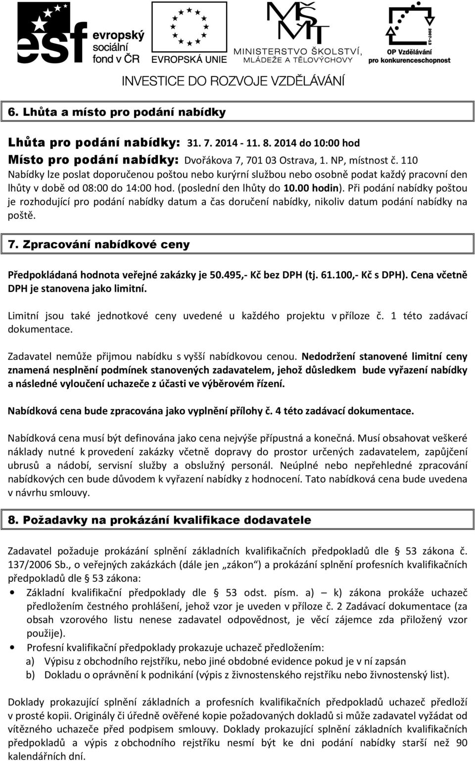 Při podání nabídky poštou je rozhodující pro podání nabídky datum a čas doručení nabídky, nikoliv datum podání nabídky na poště. 7.