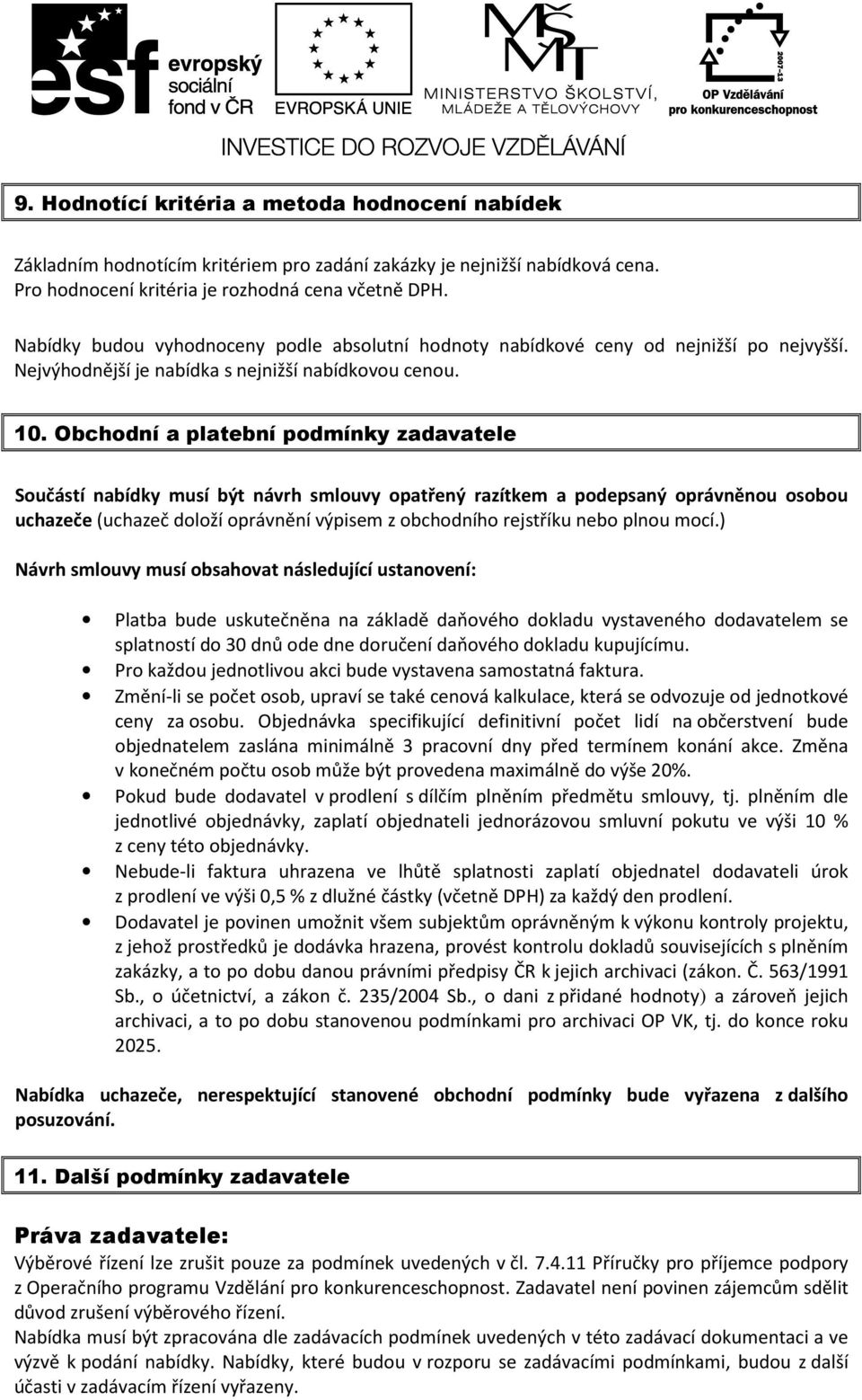 Obchodní a platební podmínky zadavatele Součástí nabídky musí být návrh smlouvy opatřený razítkem a podepsaný oprávněnou osobou uchazeče (uchazeč doloží oprávnění výpisem z obchodního rejstříku nebo