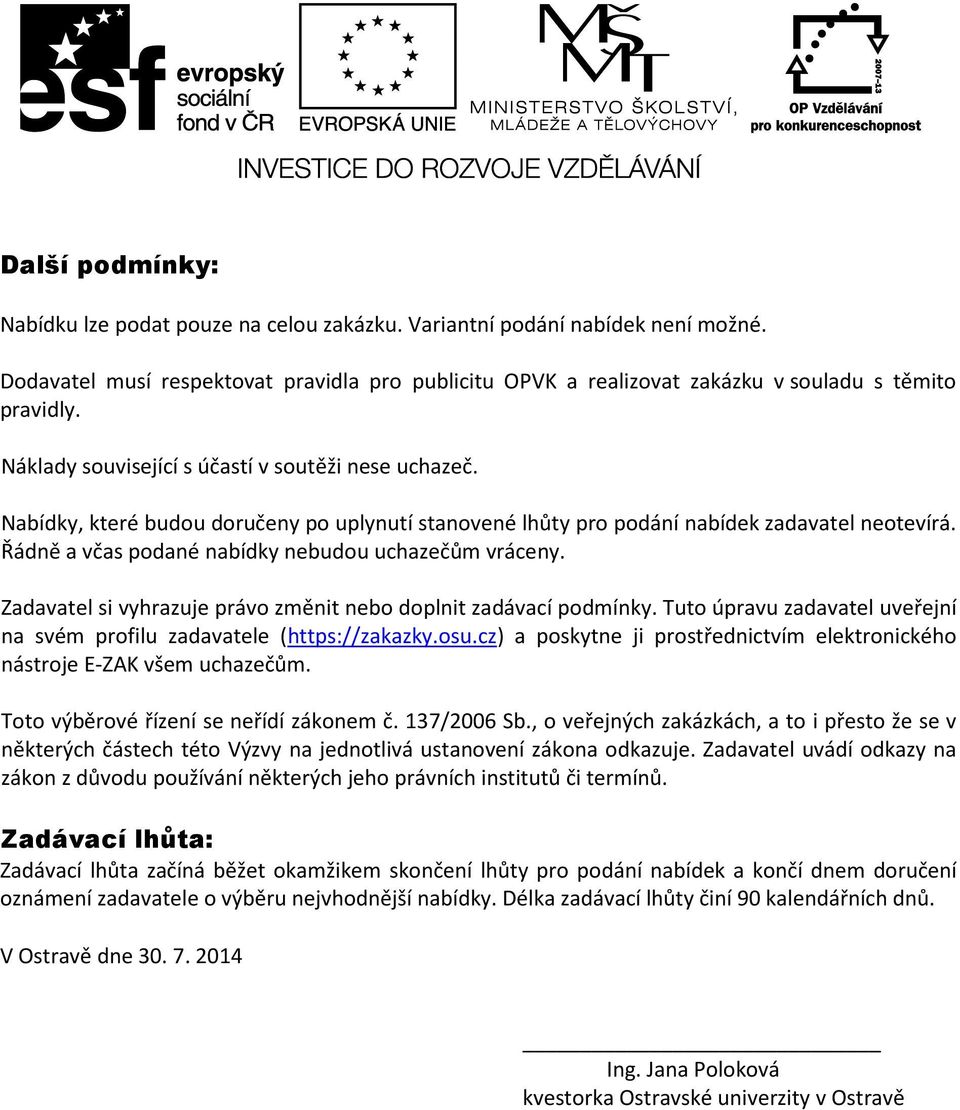 Řádně a včas podané nabídky nebudou uchazečům vráceny. Zadavatel si vyhrazuje právo změnit nebo doplnit zadávací podmínky. Tuto úpravu zadavatel uveřejní na svém profilu zadavatele (https://zakazky.