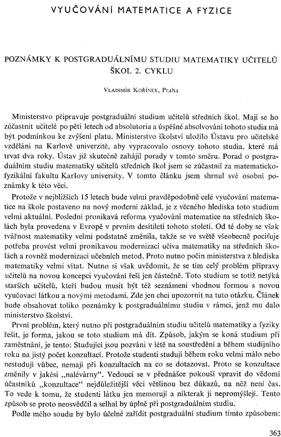 Ministerstvo Školství uložilo Ústavu pro učitelské vzdělání na Karlově univerzitě, aby vypracovalo osnovy tohoto studia, které má trvat dva roky. Ustav již skutečně zahájil porady v tomto směru.