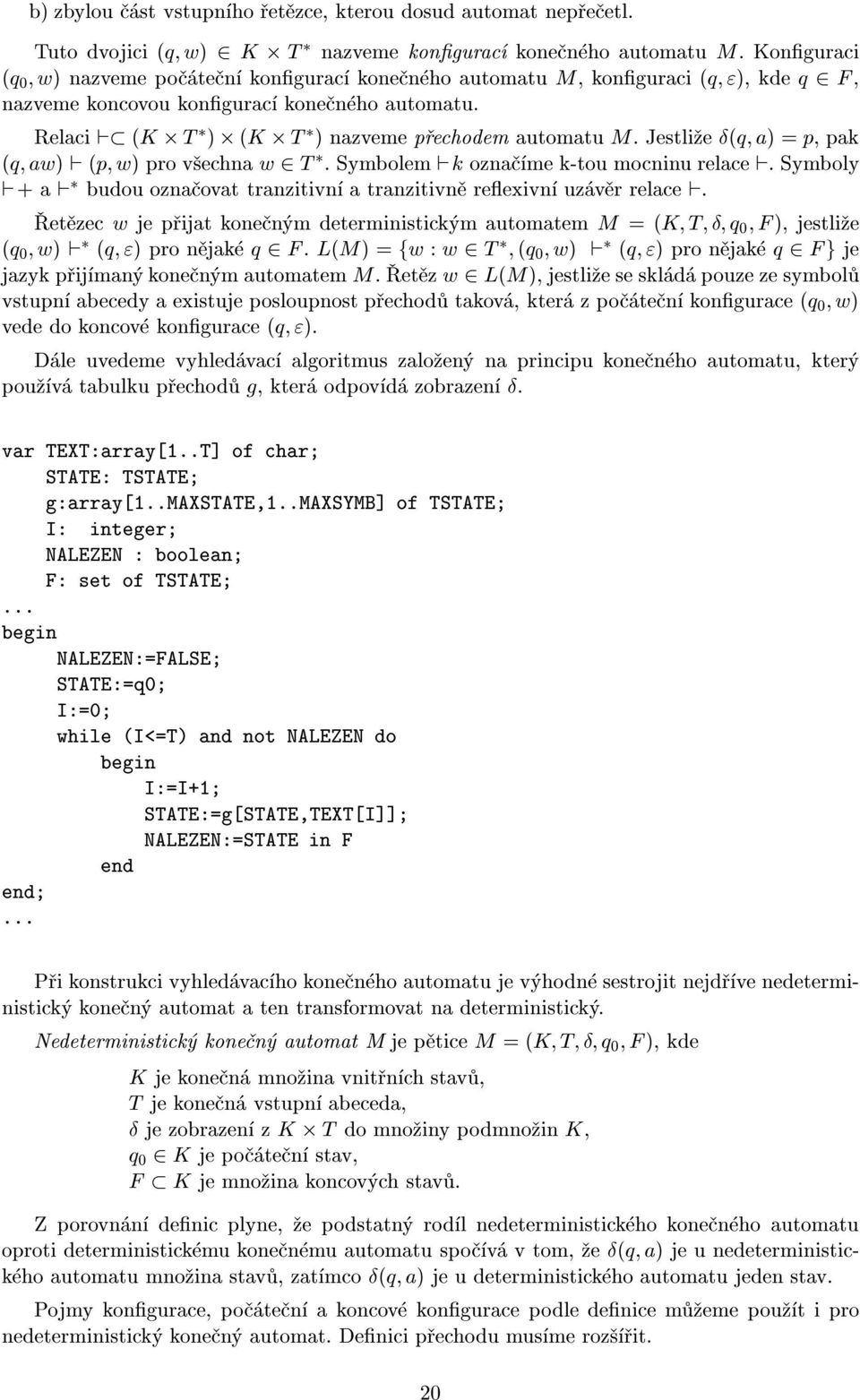 Jestli e (q a) =p, pak (q aw) ` (p w) pro v echna w 2 T. Symbolem `k ozna me k-tou mocninurelace`. Symboly `+ a` budou ozna ovat tranzitivn a tranzitivn reexivn uz v r relace `.