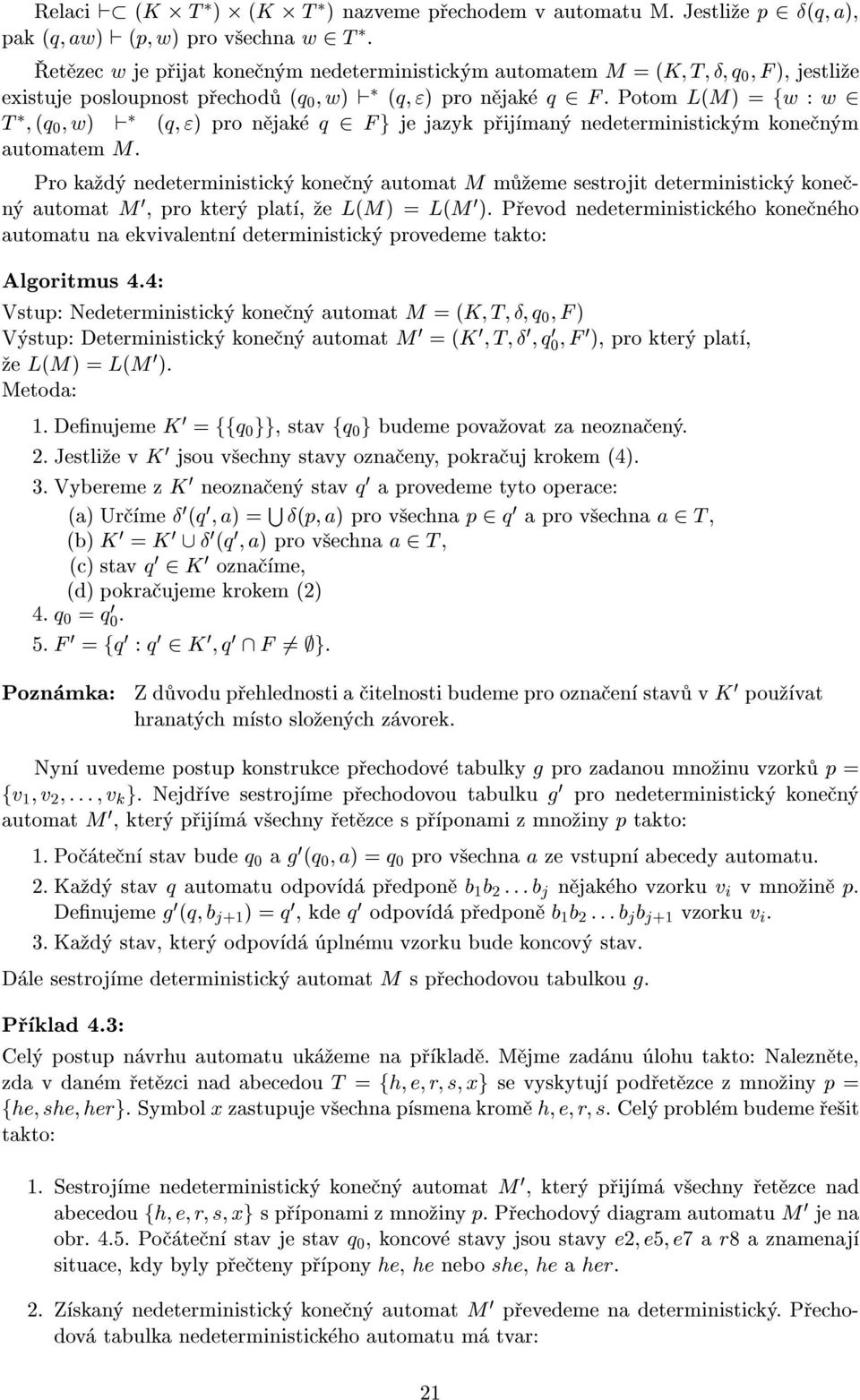 Potom L(M) = fw : w 2 T (q 0 w) ` (q ") pro n jak q 2 F g je jazyk p ij man nedeterministick m kone n m automatem M.