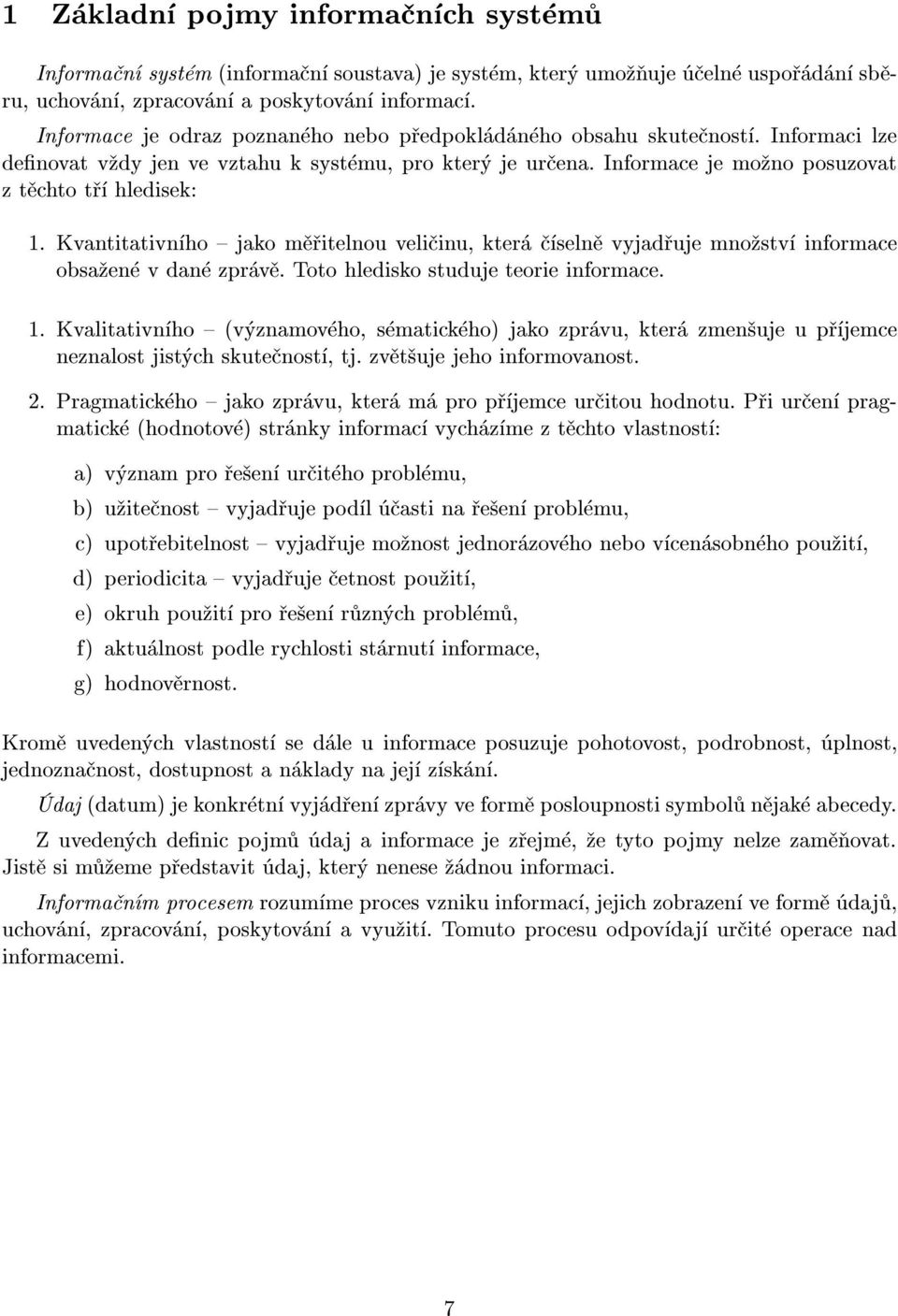 Kvantitativn ho { jako m itelnou veli inu, kter seln vyjad uje mno stv informace obsa en v dan zpr v. Toto hledisko studuje teorie informace. 1.