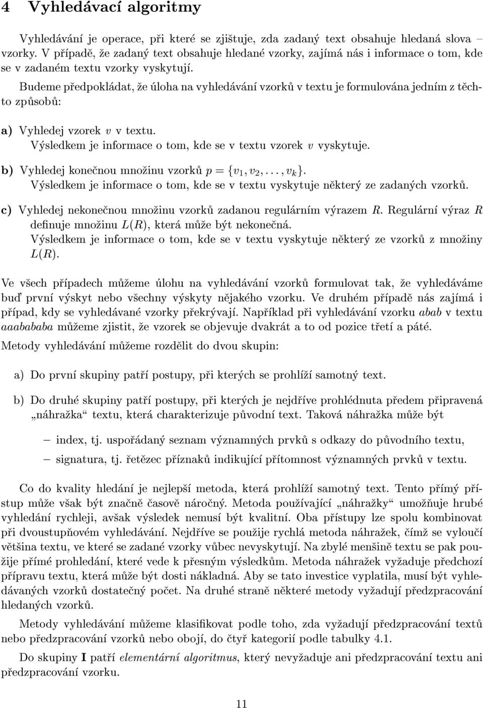 Budeme p edpokl dat, e loha na vyhled v n vzork v textu je formulov na jedn m z t chto zp sob : a) Vyhledej vzorek v v textu. V sledkem je informace o tom, kde se v textu vzorek v vyskytuje.