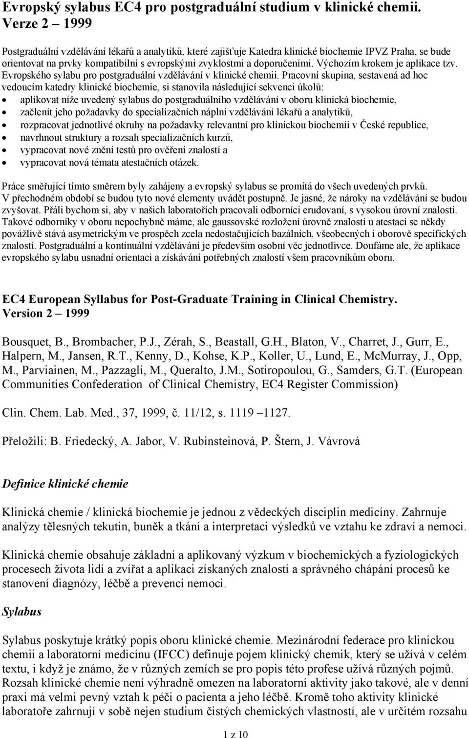 Výchozím krokem je aplikace tzv. Evropského sylabu pro postgraduální vzdělávání v klinické chemii.