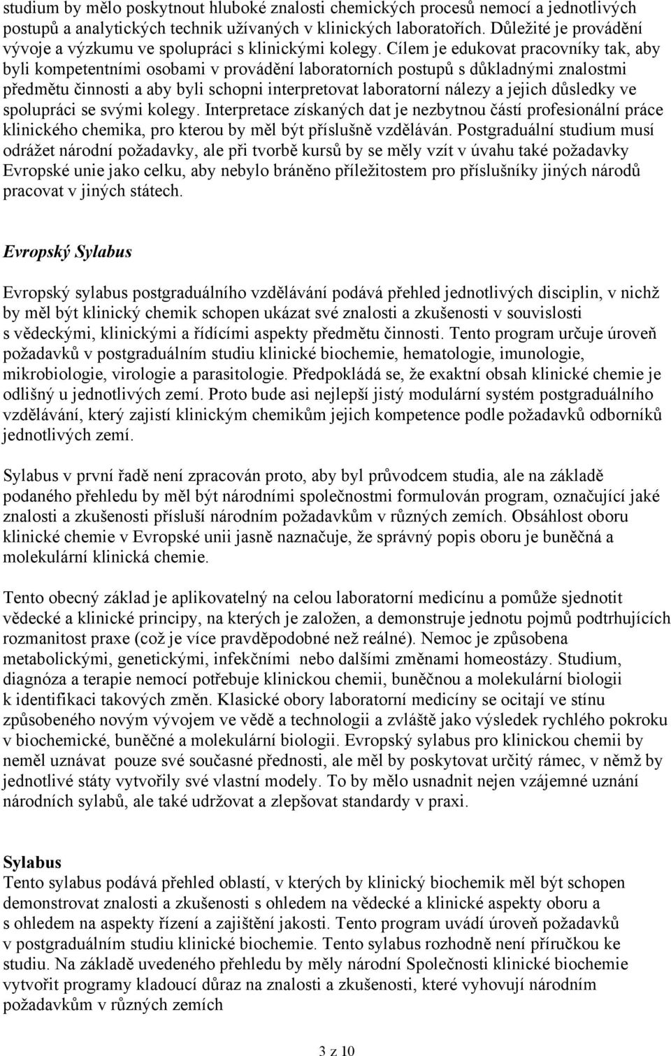 Cílem je edukovat pracovníky tak, aby byli kompetentními osobami v provádění laboratorních postupů s důkladnými znalostmi předmětu činnosti a aby byli schopni interpretovat laboratorní nálezy a