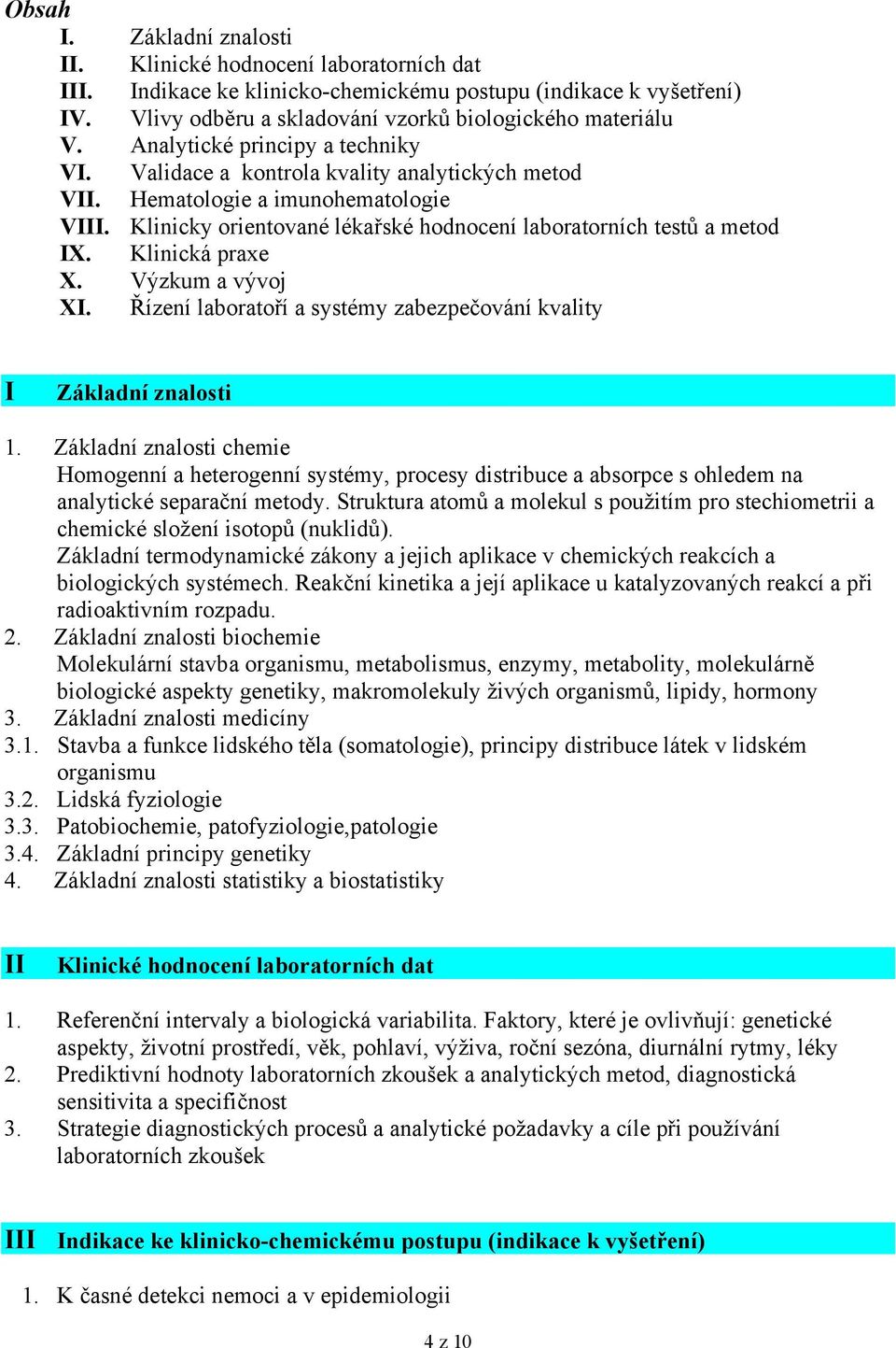 Klinická praxe X. Výzkum a vývoj XI. Řízení laboratoří a systémy zabezpečování kvality I Základní znalosti 1.