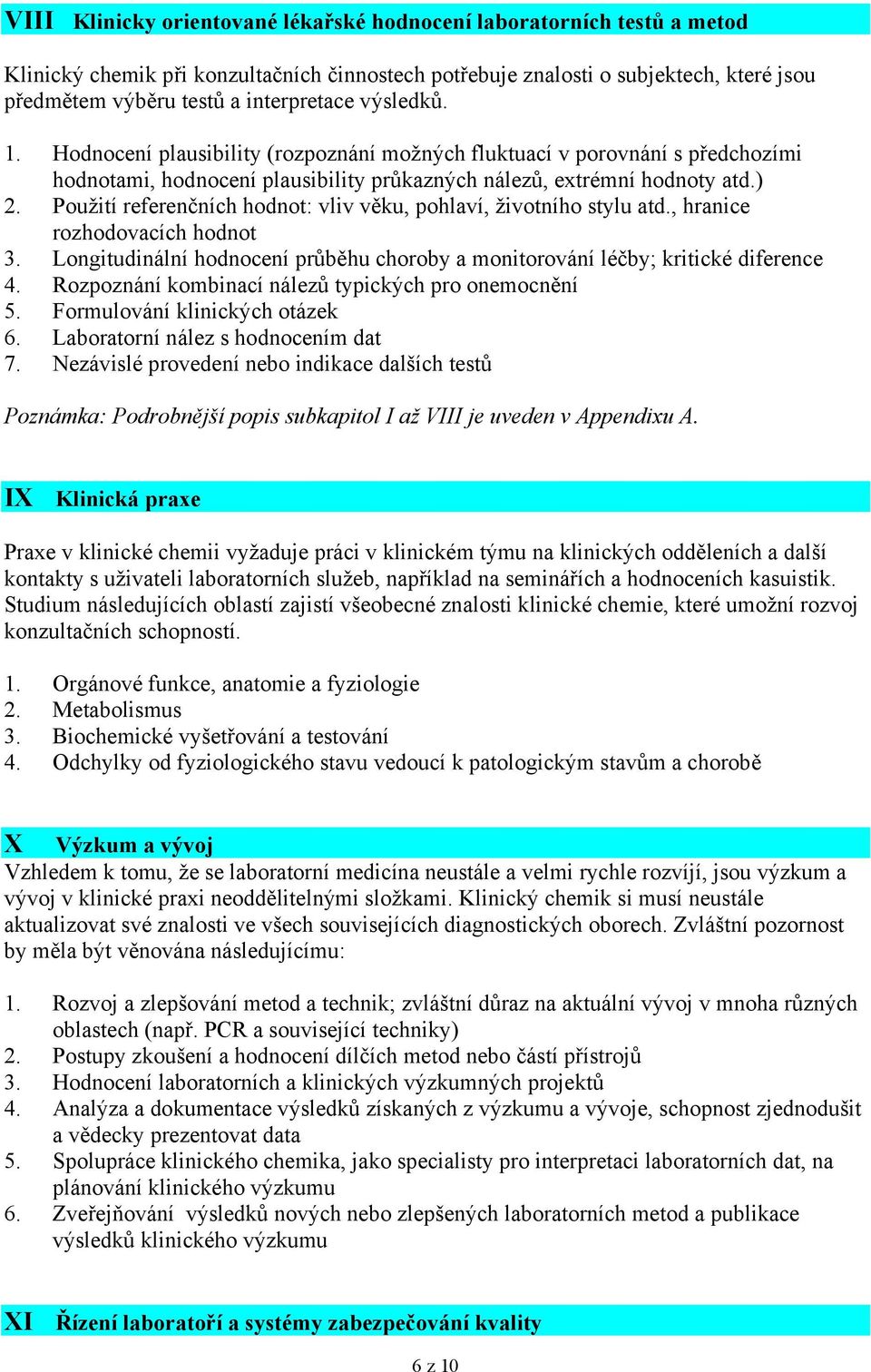 Použití referenčních hodnot: vliv věku, pohlaví, životního stylu atd., hranice rozhodovacích hodnot 3. Longitudinální hodnocení průběhu choroby a monitorování léčby; kritické diference 4.