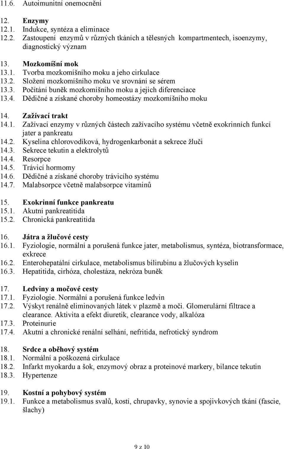 Dědičné a získané choroby homeostázy mozkomíšního moku 14. Zažívací trakt 14.1. Zažívací enzymy v různých částech zažívacího systému včetně exokrinních funkcí jater a pankreatu 14.2.