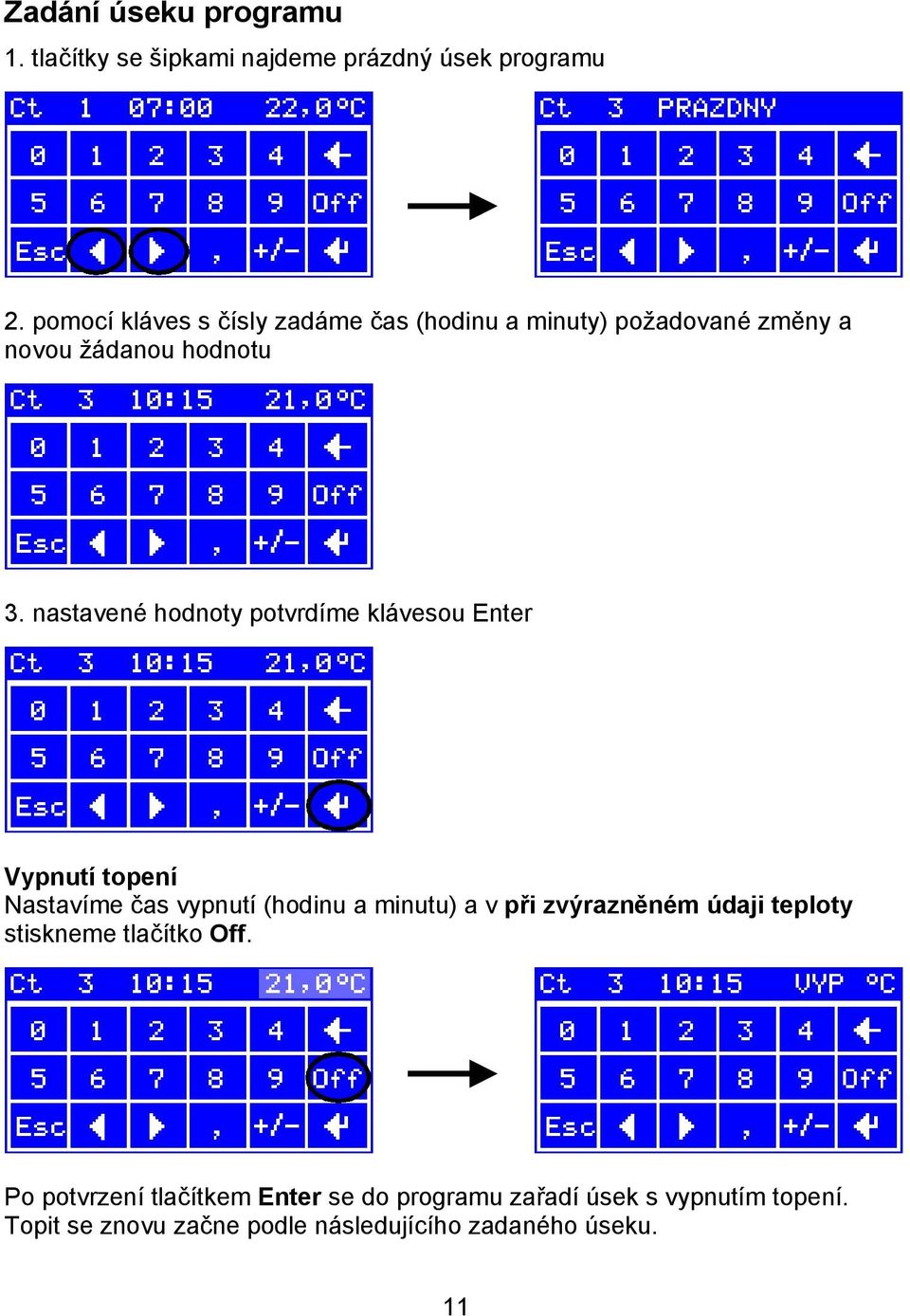 nastavené hodnoty potvrdíme klávesou Enter Vypnutí topení Nastavíme čas vypnutí (hodinu a minutu) a v při