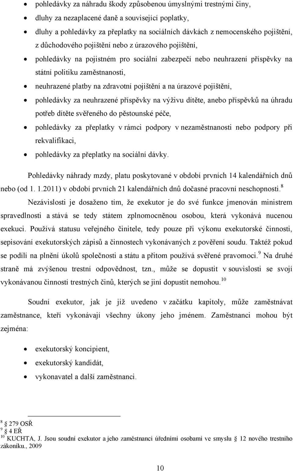 na úrazové pojištění, pohledávky za neuhrazené příspěvky na výţivu dítěte, anebo příspěvků na úhradu potřeb dítěte svěřeného do pěstounské péče, pohledávky za přeplatky v rámci podpory v