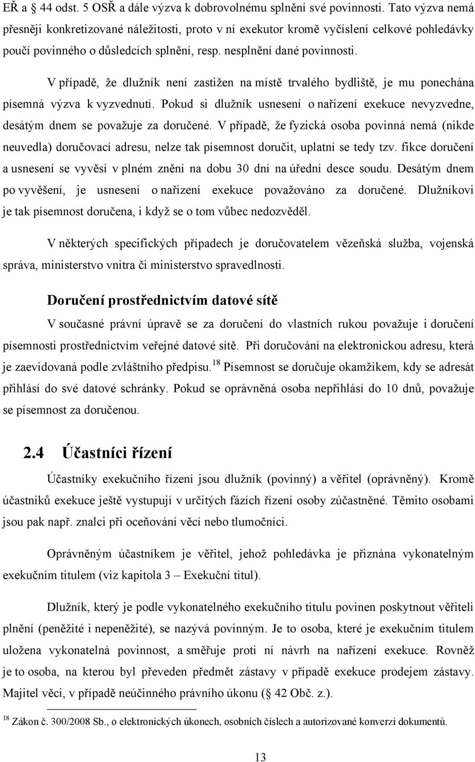 V případě, ţe dluţník není zastiţen na místě trvalého bydliště, je mu ponechána písemná výzva k vyzvednutí.