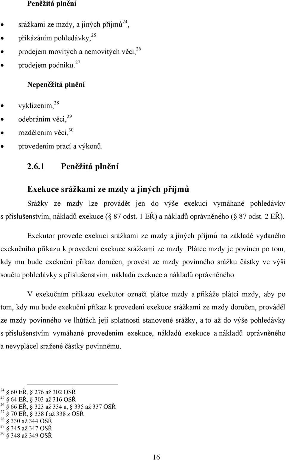 1 Peněžitá plnění Exekuce srážkami ze mzdy a jiných příjmů Sráţky ze mzdy lze provádět jen do výše exekucí vymáhané pohledávky s příslušenstvím, nákladů exekuce ( 87 odst.