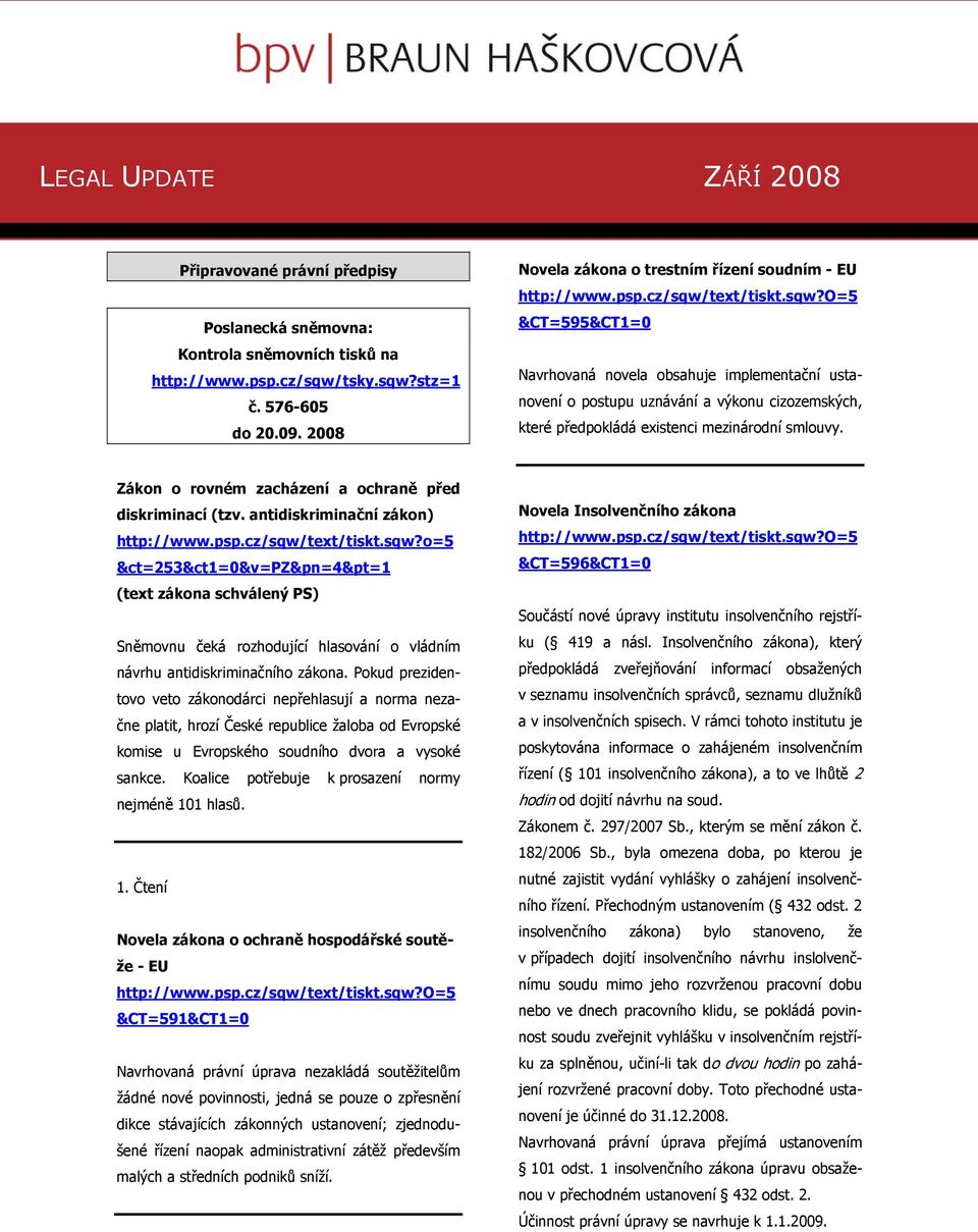 text/tiskt.sqw?o=5 &CT=595&CT1=0 Navrhovaná novela obsahuje implementační ustanovení o postupu uznávání a výkonu cizozemských, které předpokládá existenci mezinárodní smlouvy.