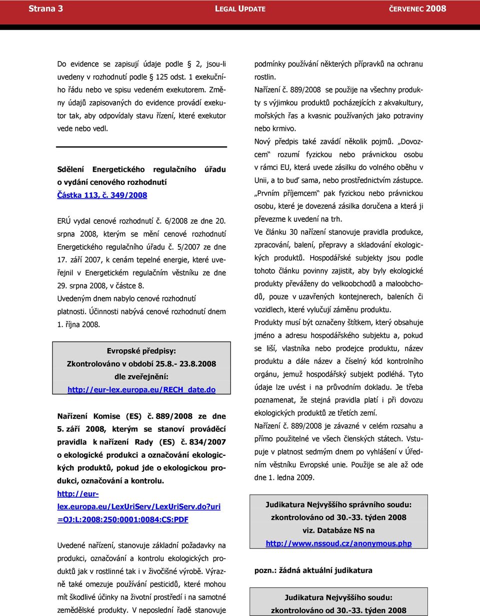 Sdělení Energetického regulačního úřadu o vydání cenového rozhodnutí Částka 113, č. 349/2008 ERÚ vydal cenové rozhodnutí č. 6/2008 ze dne 20.