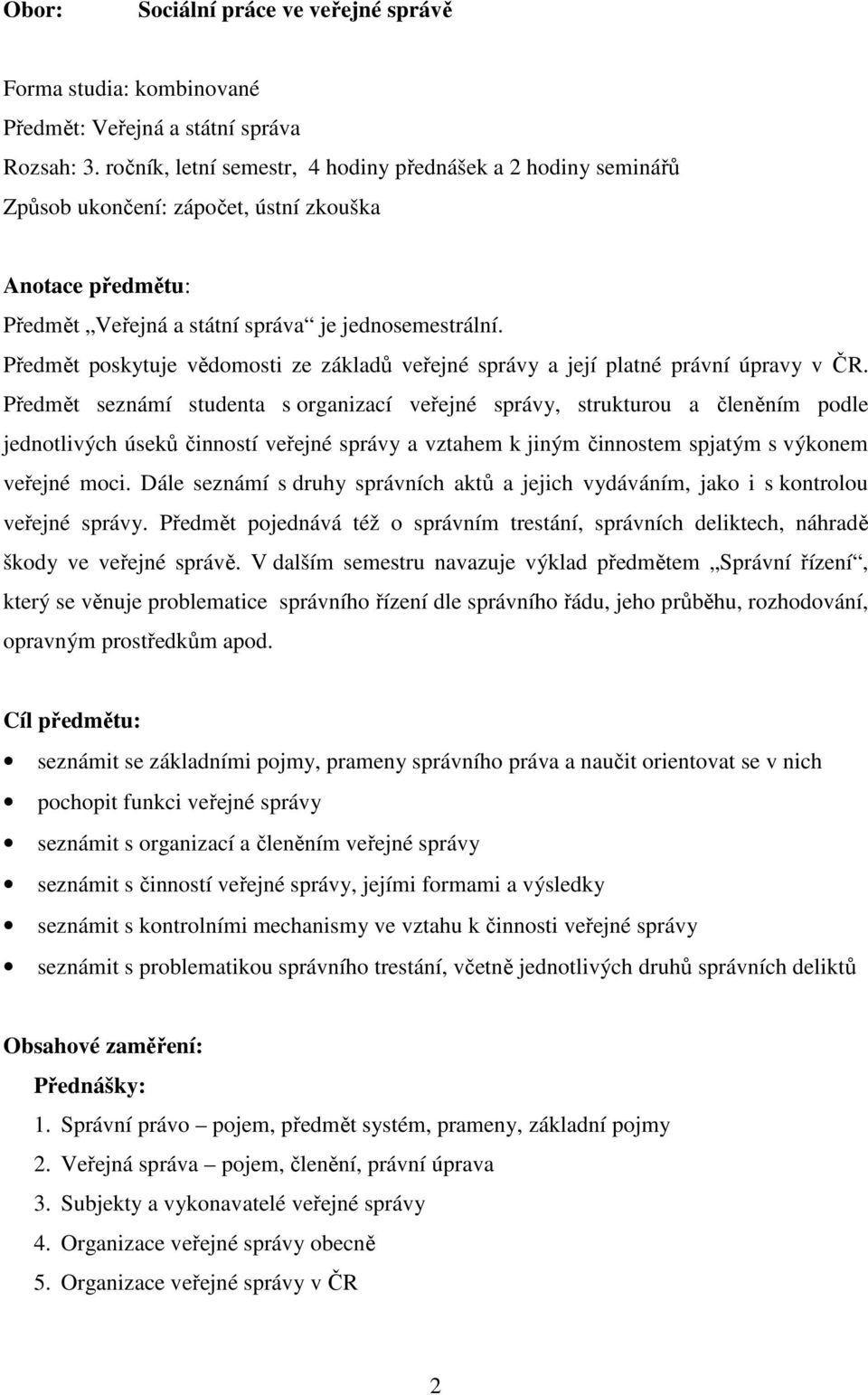 Předmět poskytuje vědomosti ze základů veřejné správy a její platné právní úpravy v ČR.