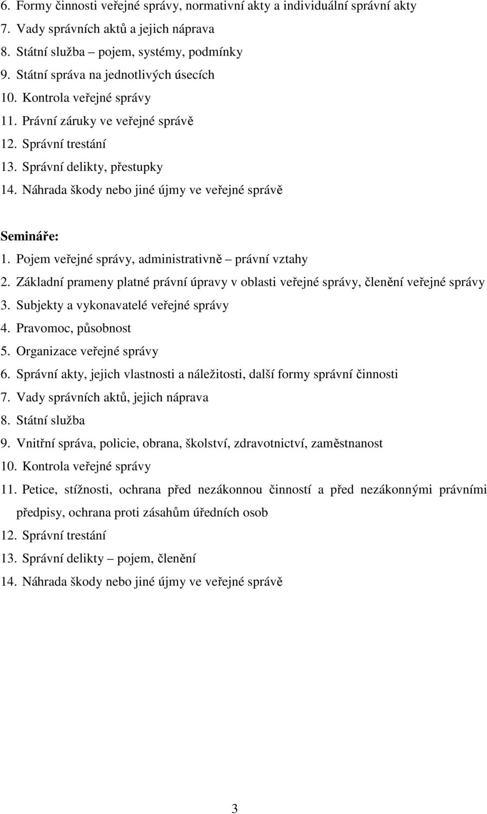 Náhrada škody nebo jiné újmy ve veřejné správě Semináře: 1. Pojem veřejné správy, administrativně právní vztahy 2.