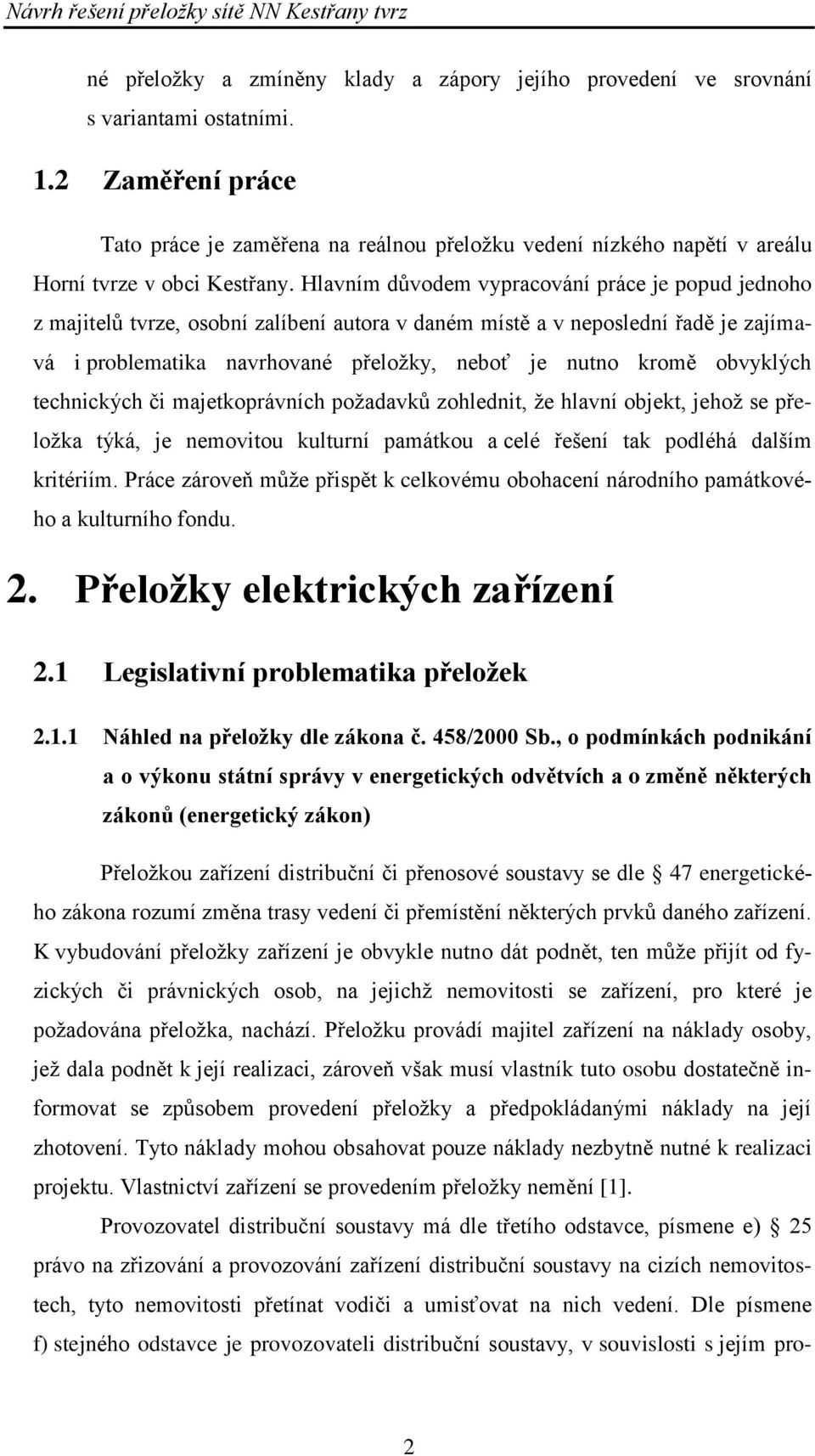 Hlavním důvodem vypracování práce je popud jednoho z majitelů tvrze, osobní zalíbení autora v daném místě a v neposlední řadě je zajímavá i problematika navrhované přeložky, neboť je nutno kromě