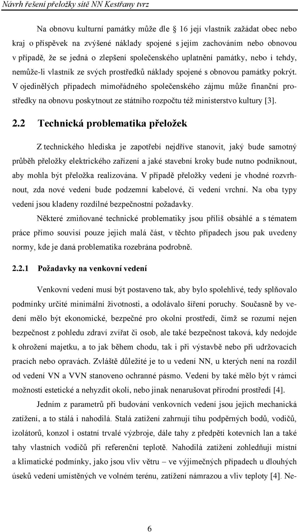 V ojedinělých případech mimořádného společenského zájmu může finanční prostředky na obnovu poskytnout ze státního rozpočtu též ministerstvo kultury [3]. 2.