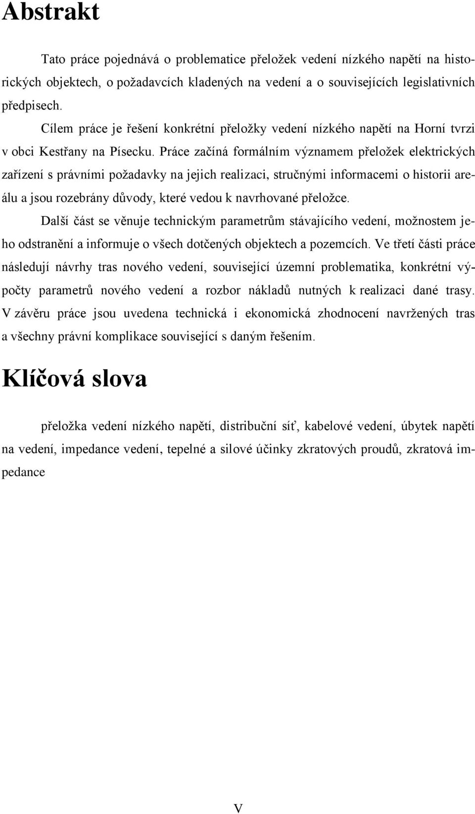 Práce začíná formálním významem přeložek elektrických zařízení s právními požadavky na jejich realizaci, stručnými informacemi o historii areálu a jsou rozebrány důvody, které vedou k navrhované