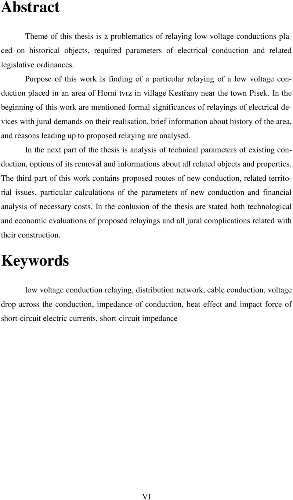 In the beginning of this work are mentioned formal significances of relayings of electrical devices with jural demands on their realisation, brief information about history of the area, and reasons