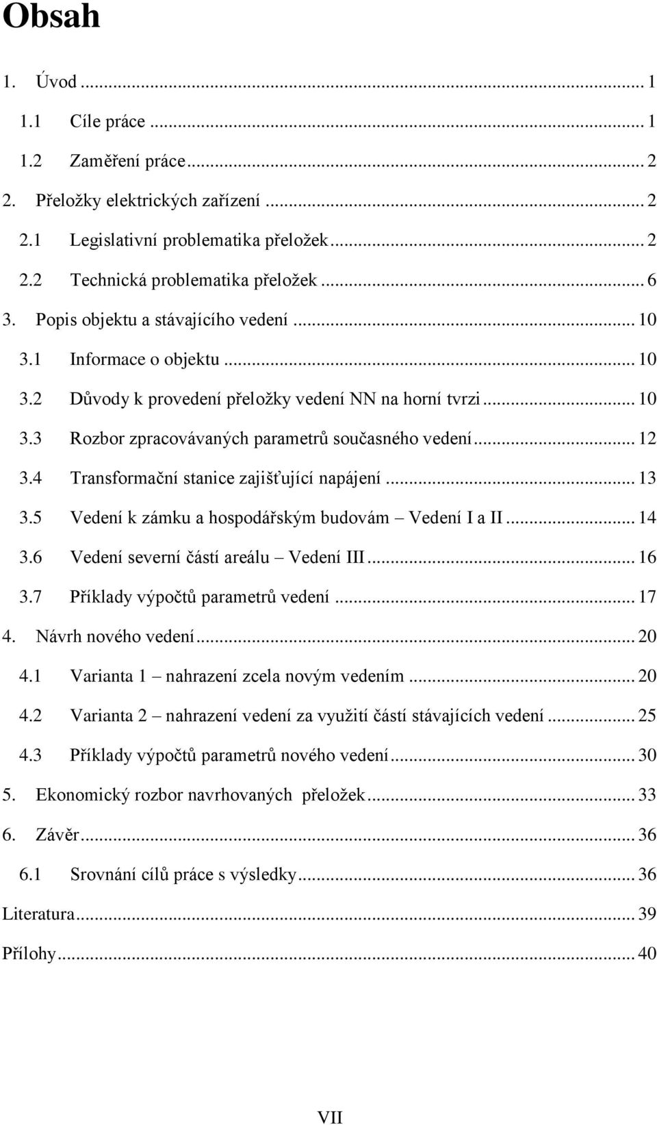 4 Transformační stanice zajišťující napájení... 13 3.5 Vedení k zámku a hospodářským budovám Vedení I a II... 14 3.6 Vedení severní částí areálu Vedení III... 16 3.7 Příklady výpočtů parametrů vedení.