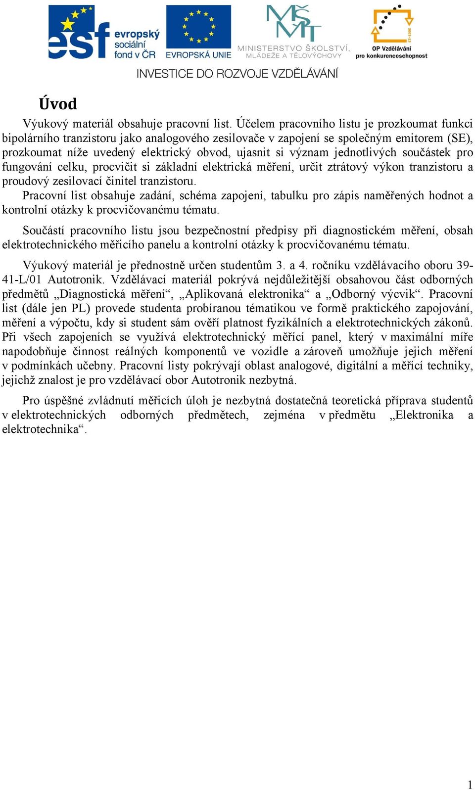 jednotlivých součástek pro fungování celku, procvičit si základní elektrická měření, určit ztrátový výkon tranzistoru a proudový zesilovací činitel tranzistoru.