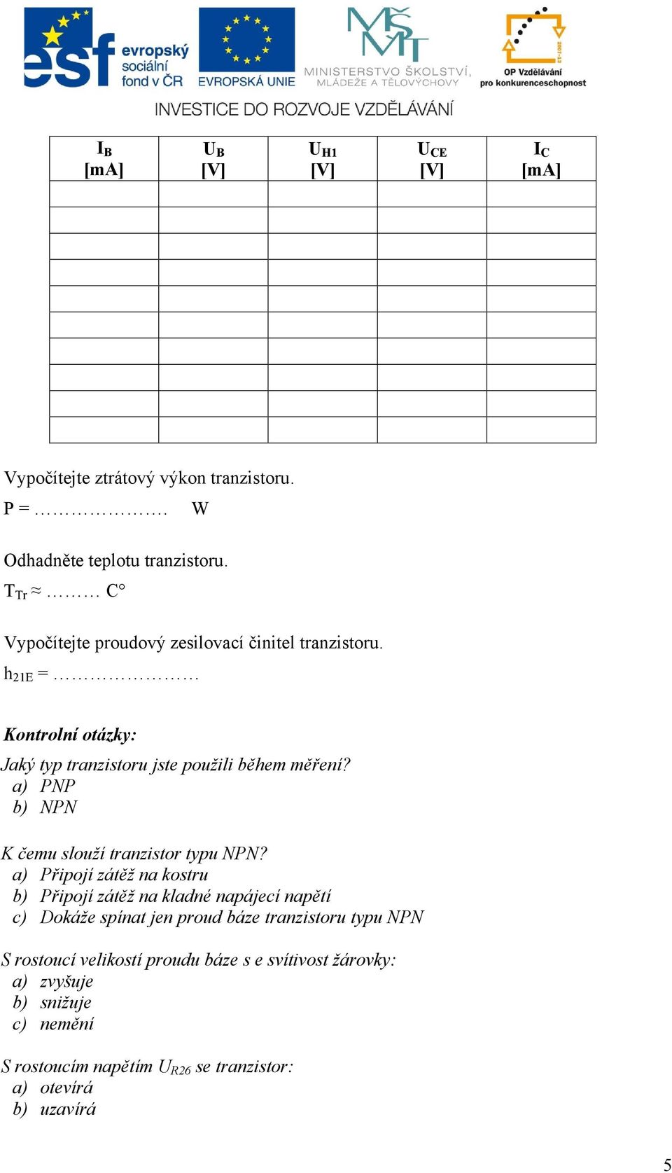 a) PNP b) NPN K čemu slouží tranzistor typu NPN?