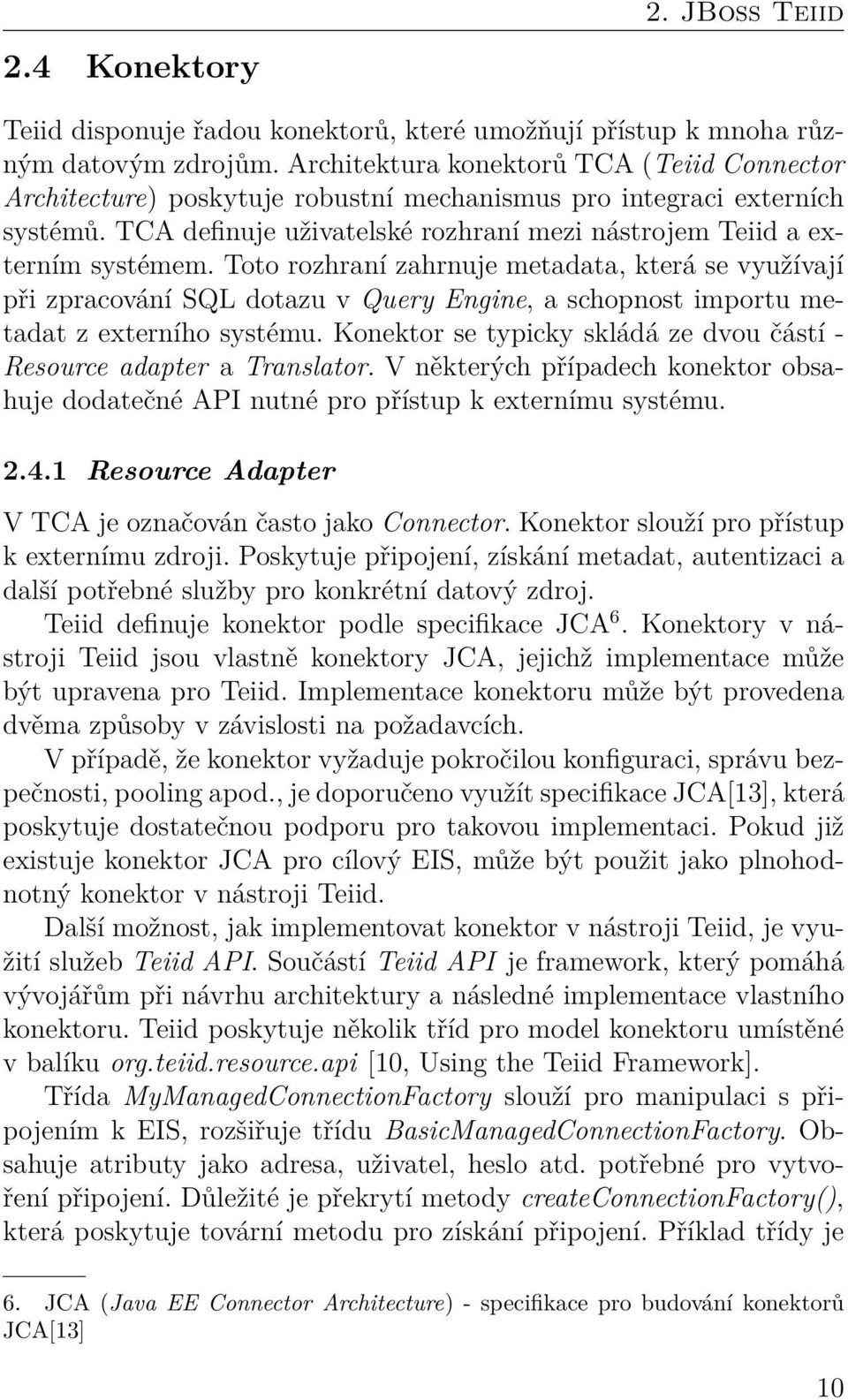 Toto rozhraní zahrnuje metadata, která se využívají při zpracování SQL dotazu v Query Engine, a schopnost importu metadat z externího systému.