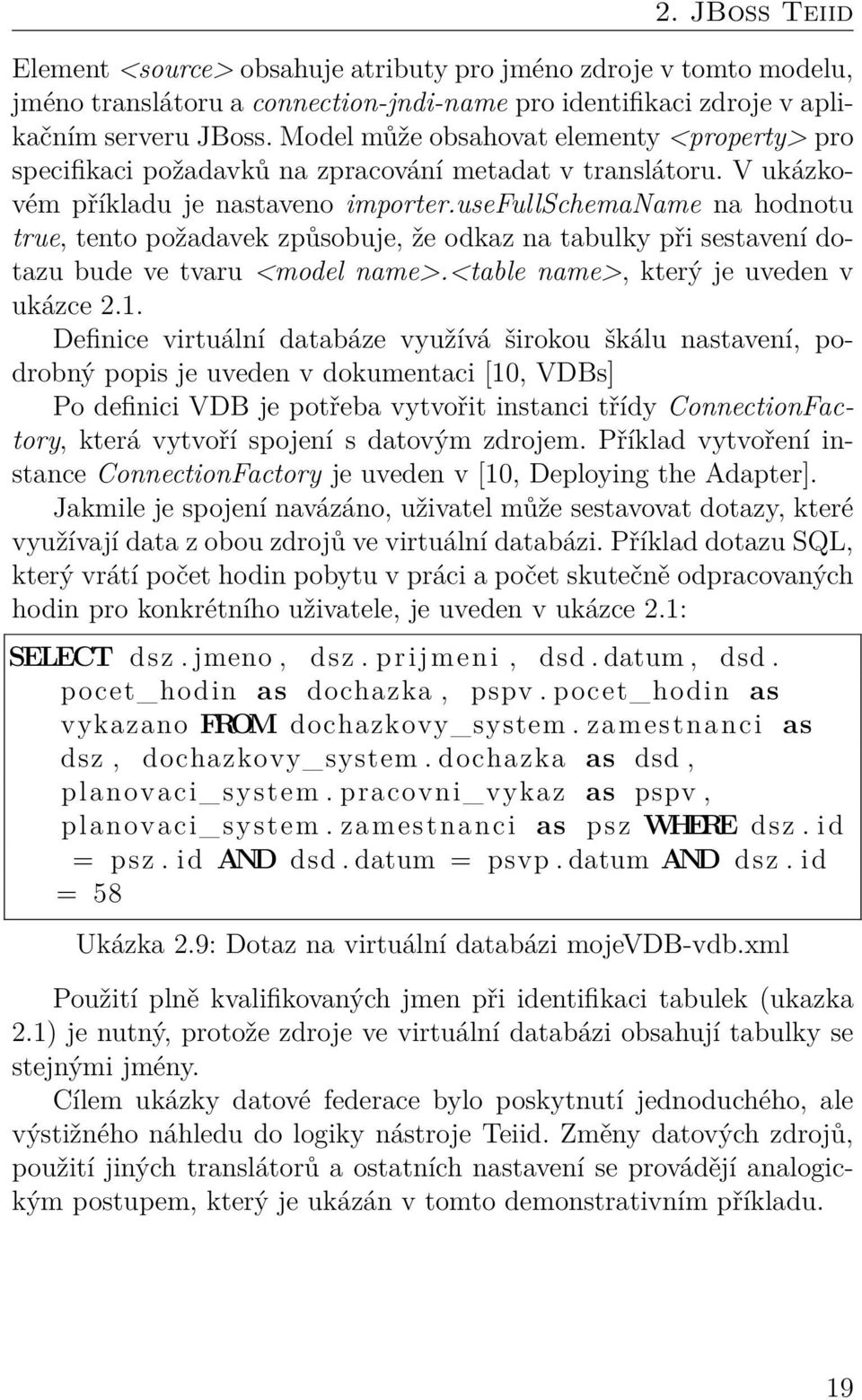 usefullschemaname na hodnotu true, tento požadavek způsobuje, že odkaz na tabulky při sestavení dotazu bude ve tvaru <model name>.<table name>, který je uveden v ukázce 2.1.