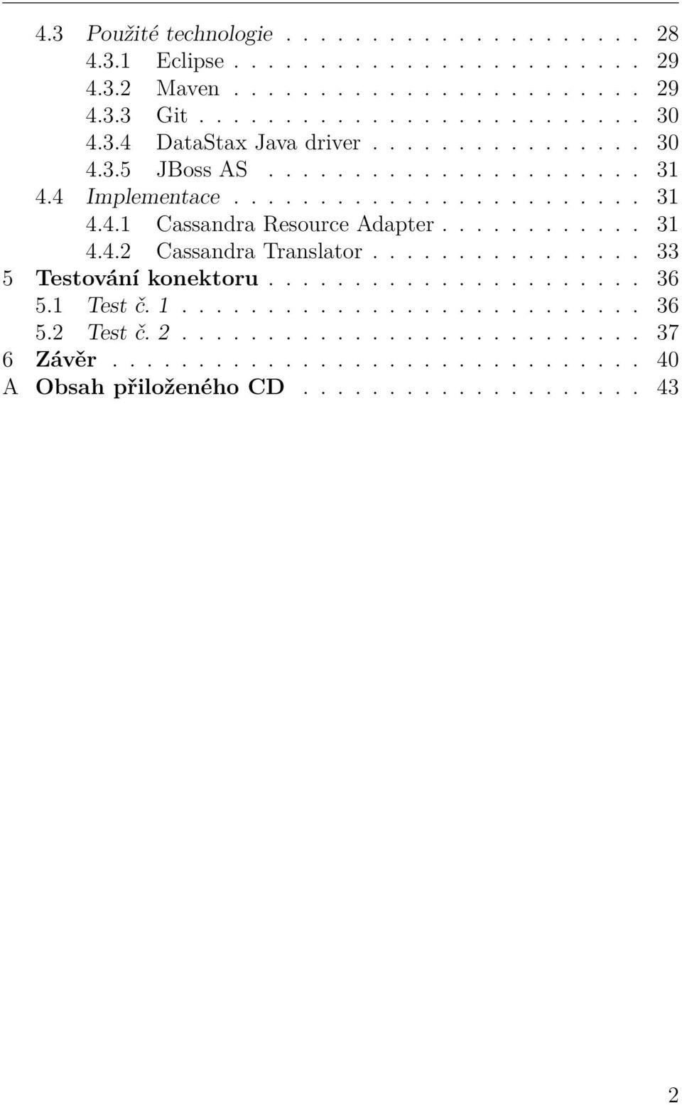 ........... 31 4.4.2 Cassandra Translator................ 33 5 Testování konektoru...................... 36 5.1 Test č. 1........................... 36 5.2 Test č.