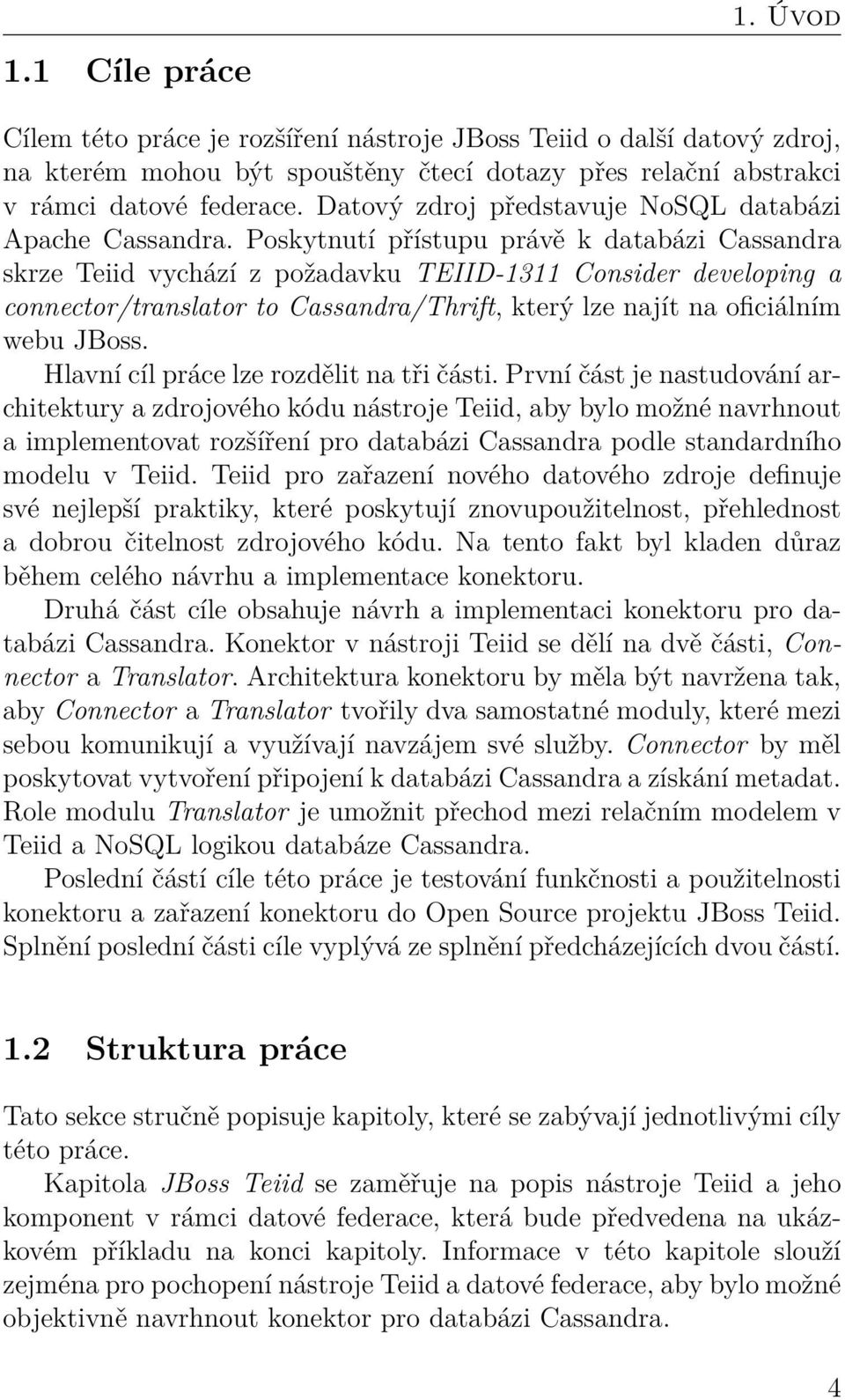 Poskytnutí přístupu právě k databázi Cassandra skrze Teiid vychází z požadavku TEIID-1311 Consider developing a connector/translator to Cassandra/Thrift, který lze najít na oficiálním webu JBoss.