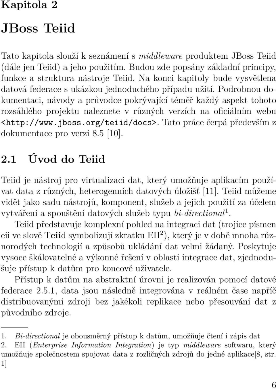 Podrobnou dokumentaci, návody a průvodce pokrývající téměř každý aspekt tohoto rozsáhlého projektu naleznete v různých verzích na oficiálním webu <http://www.jboss.org/teiid/docs>.