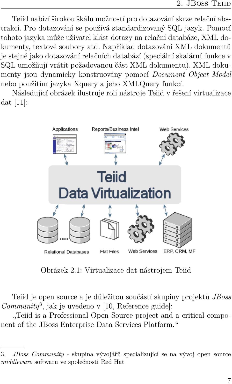 Například dotazování XML dokumentů je stejné jako dotazování relačních databází (speciální skalární funkce v SQL umožňují vrátit požadovanou část XML dokumentu).