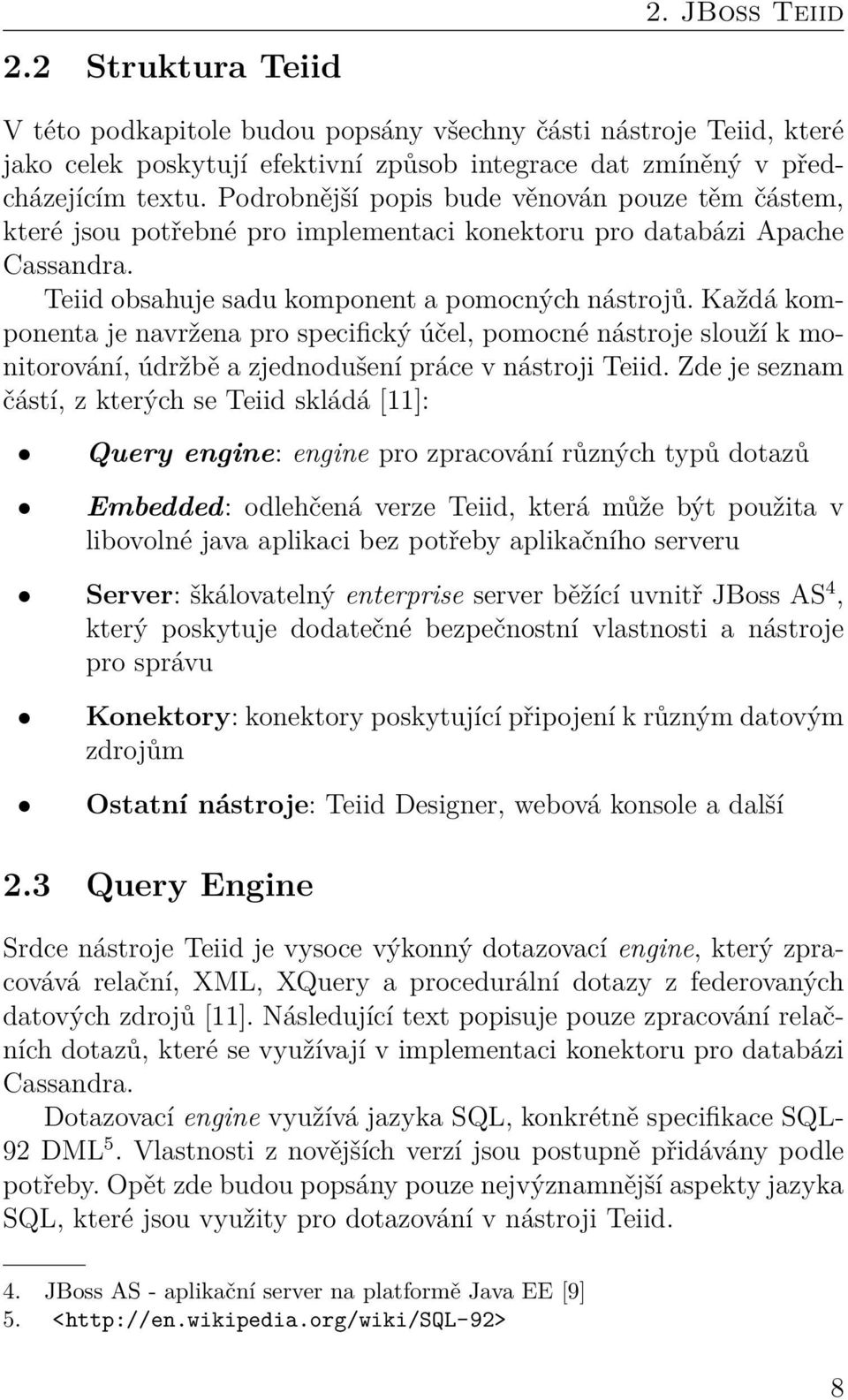 Každá komponenta je navržena pro specifický účel, pomocné nástroje slouží k monitorování, údržbě a zjednodušení práce v nástroji Teiid.