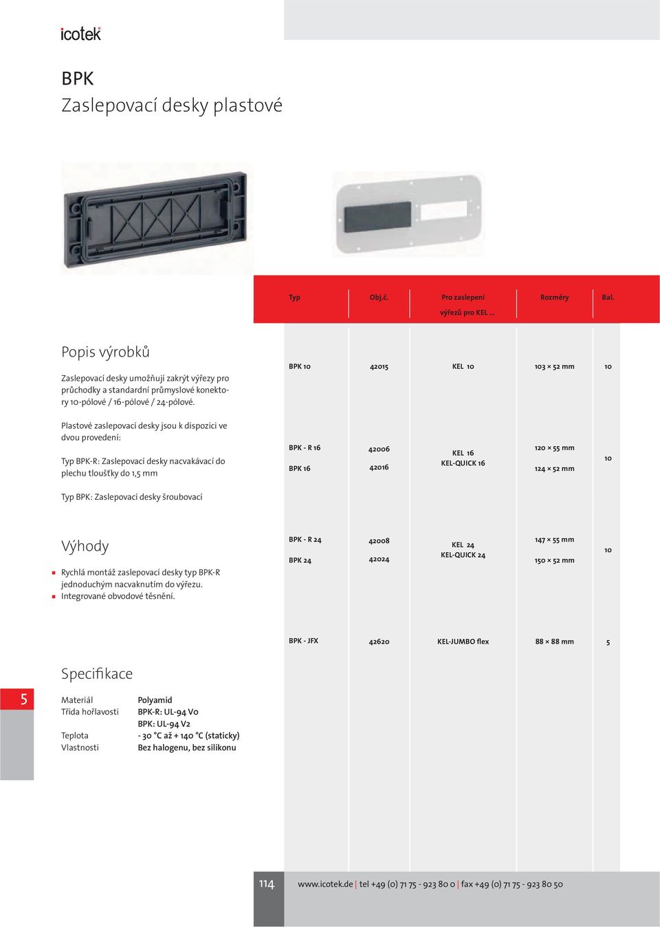 BPK 10 42015 KEL 10 103 52 mm 10 Plastové zaslepovací desky jsou k dispozici ve dvou provedení: Typ BPK-R: Zaslepovací desky nacvakávací do plechu tloušťky do 1,5 mm BPK - R 16 BPK 16 42006 42016 KEL